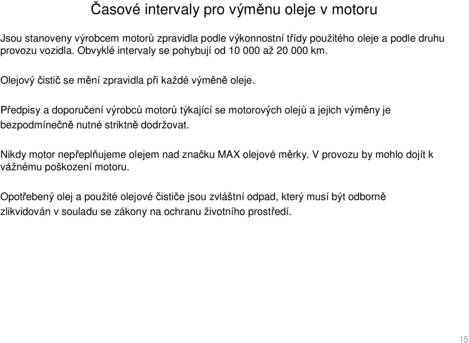 edpisy a doporu ení výrobc motor týkající se motorových olej a jejich vým ny je bezpodmíne nutné striktn dodržovat.