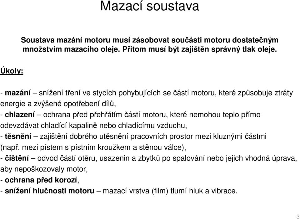 nemohou teplo p ímo odevzdávat chladící kapalin nebo chladícímu vzduchu, - sn ní zajišt ní dobrého ut sn ní pracovních prostor mezi kluznými ástmi (nap.