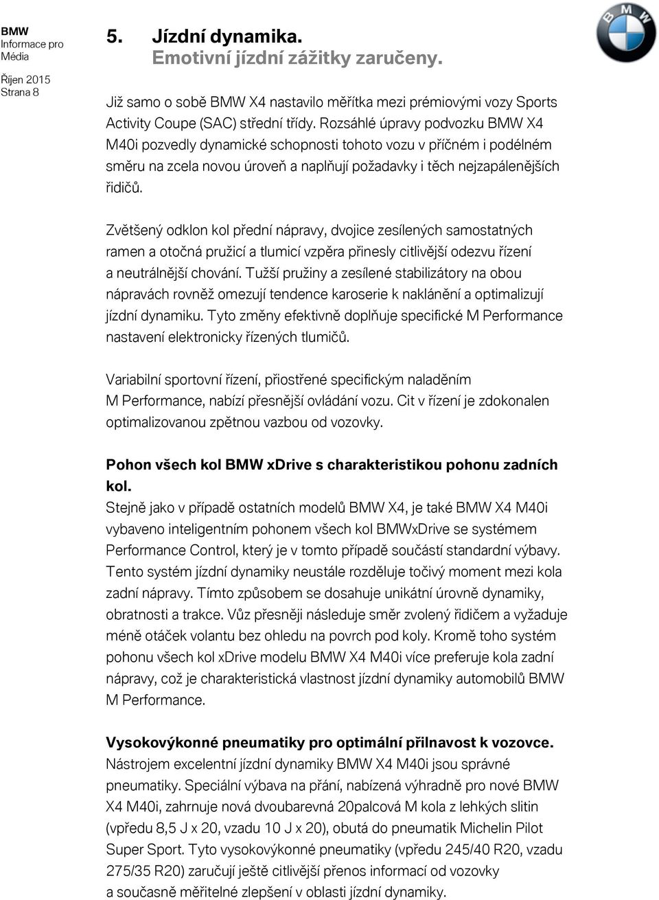Zvětšený odklon kol přední nápravy, dvojice zesílených samostatných ramen a otočná pružicí a tlumicí vzpěra přinesly citlivější odezvu řízení a neutrálnější chování.