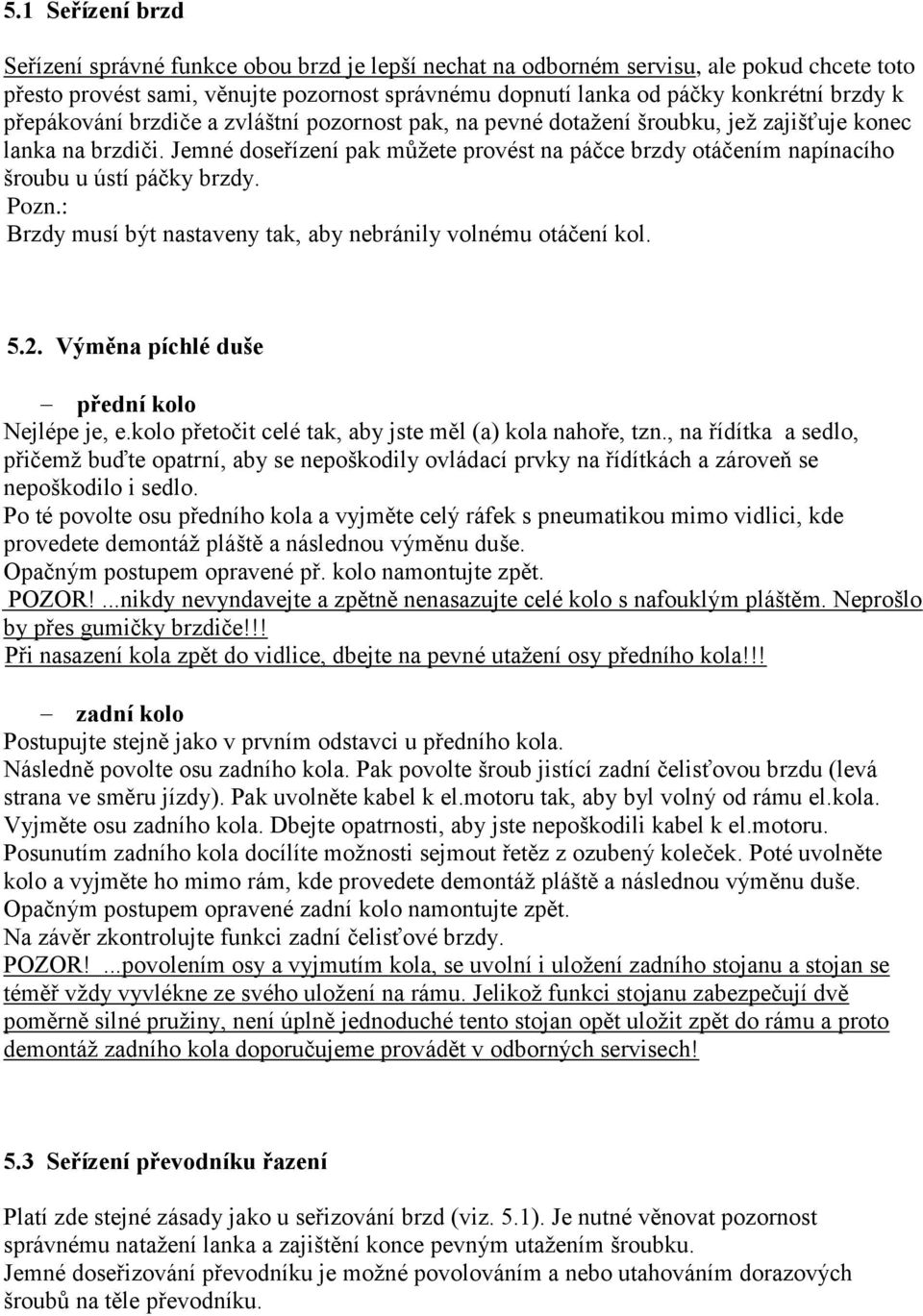 Jemné doseřízení pak můžete provést na páčce brzdy otáčením napínacího šroubu u ústí páčky brzdy. Pozn.: Brzdy musí být nastaveny tak, aby nebránily volnému otáčení kol. 5.2.