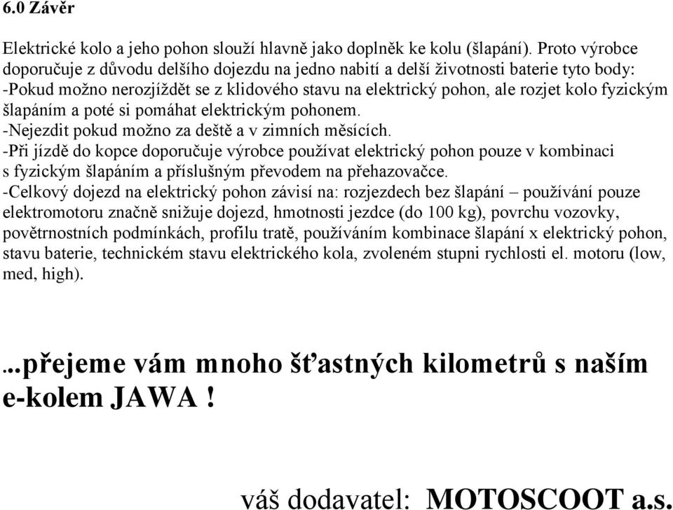 šlapáním a poté si pomáhat elektrickým pohonem. -Nejezdit pokud možno za deště a v zimních měsících.