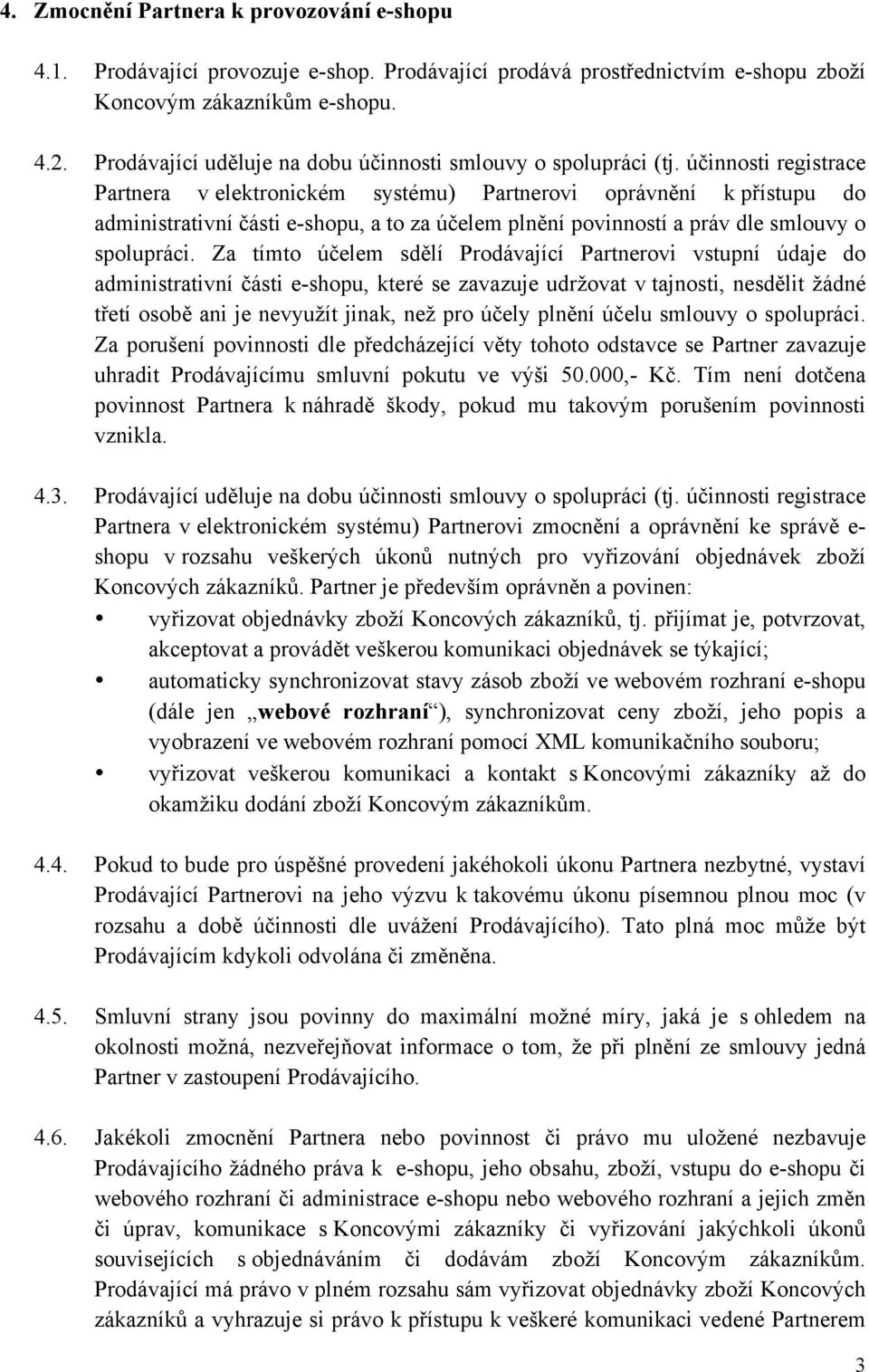 účinnosti registrace Partnera v elektronickém systému) Partnerovi oprávnění k přístupu do administrativní části e-shopu, a to za účelem plnění povinností a práv dle smlouvy o spolupráci.