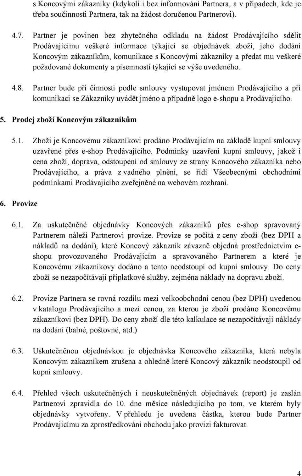 zákazníky a předat mu veškeré požadované dokumenty a písemnosti týkající se výše uvedeného. 4.8.