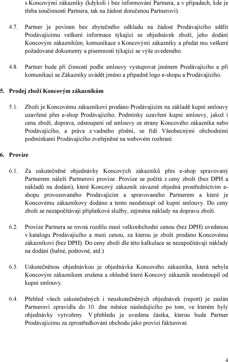 zákazníky a předat mu veškeré požadované dokumenty a písemnosti týkající se výše uvedeného. 4.8.