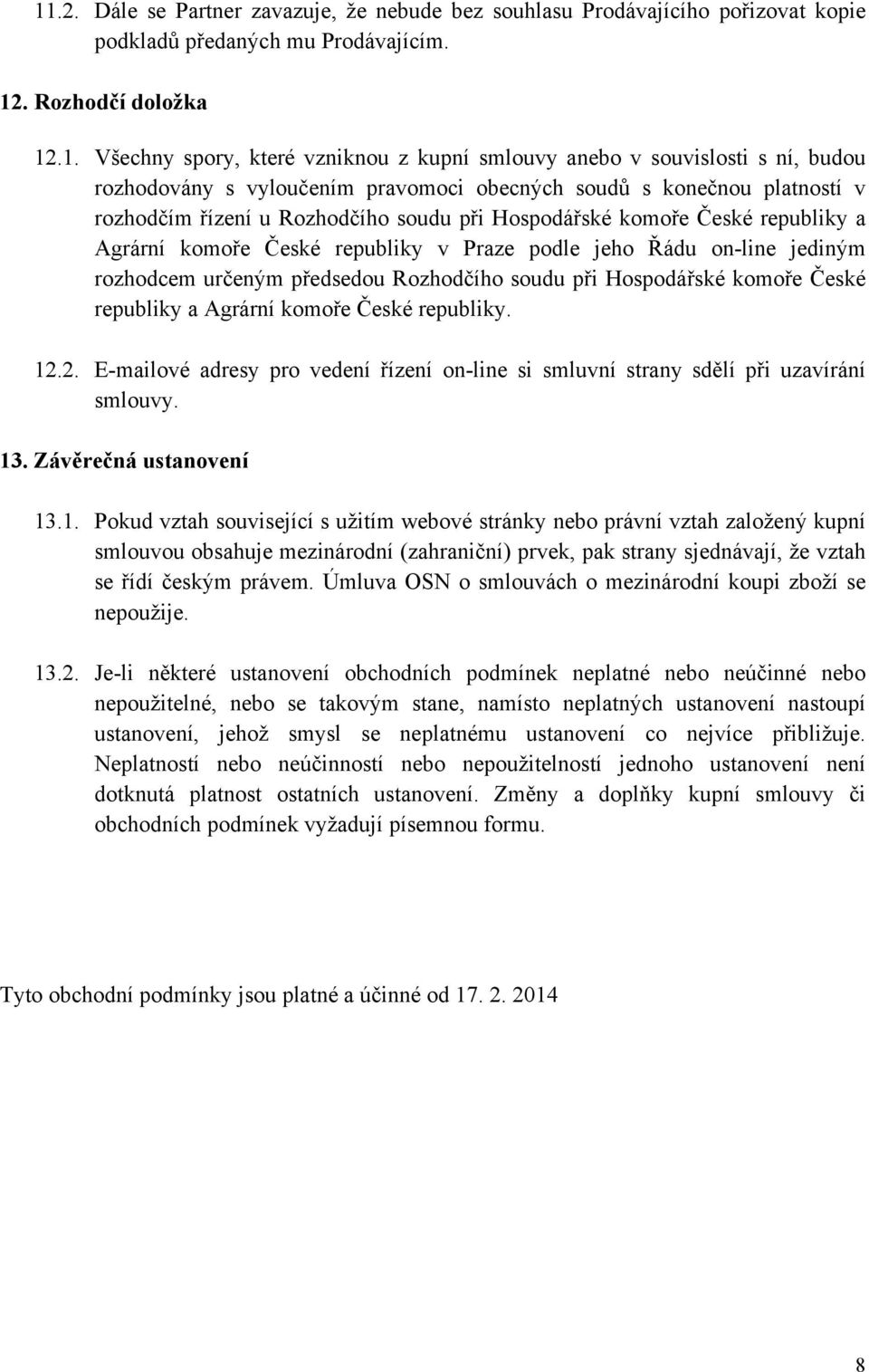 republiky v Praze podle jeho Řádu on-line jediným rozhodcem určeným předsedou Rozhodčího soudu při Hospodářské komoře České republiky a Agrární komoře České republiky. 12.