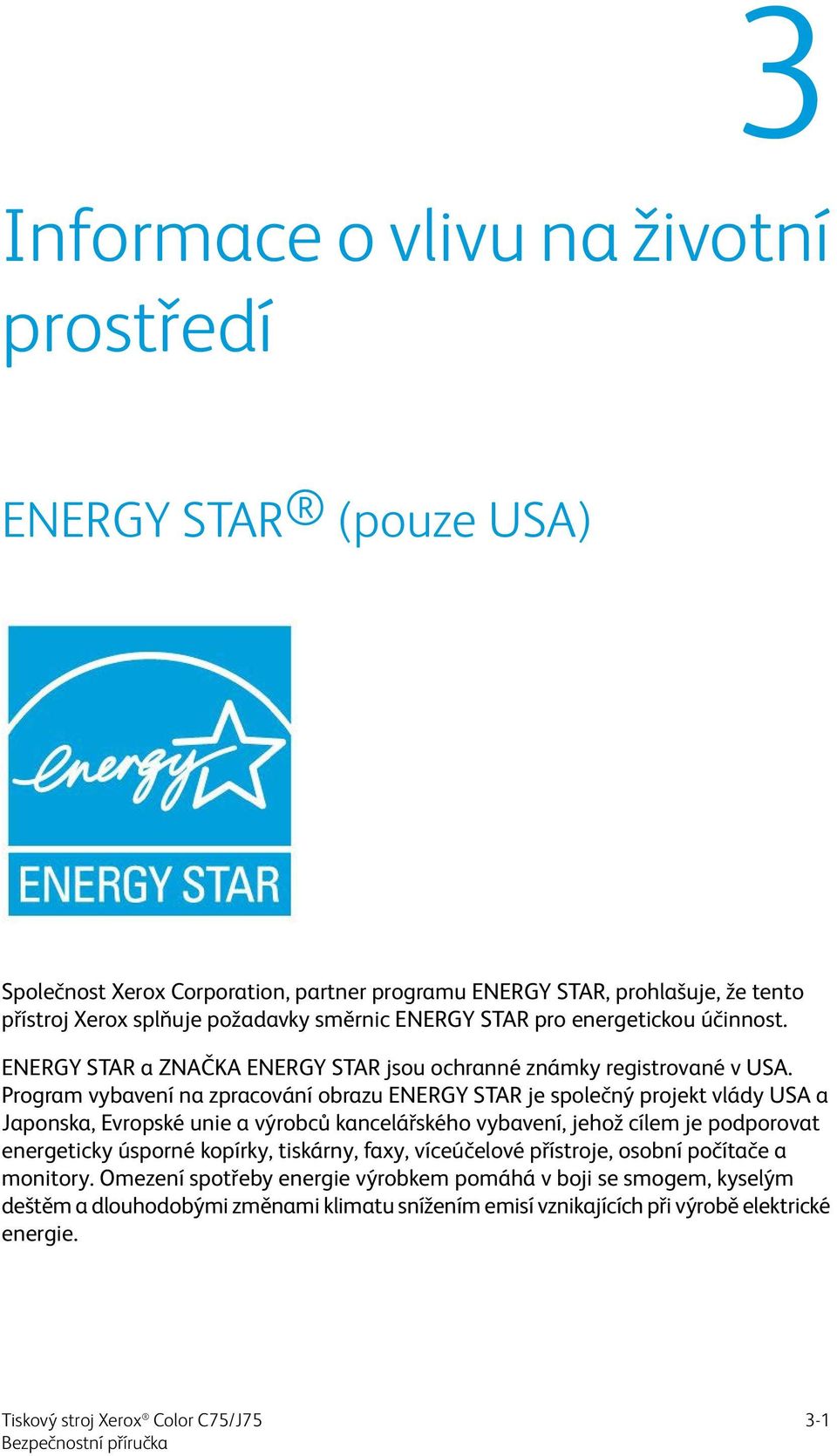 Program vybavení na zpracování obrazu ENERGY STAR je společný projekt vlády USA a Japonska, Evropské unie a výrobců kancelářského vybavení, jehož cílem je podporovat energeticky