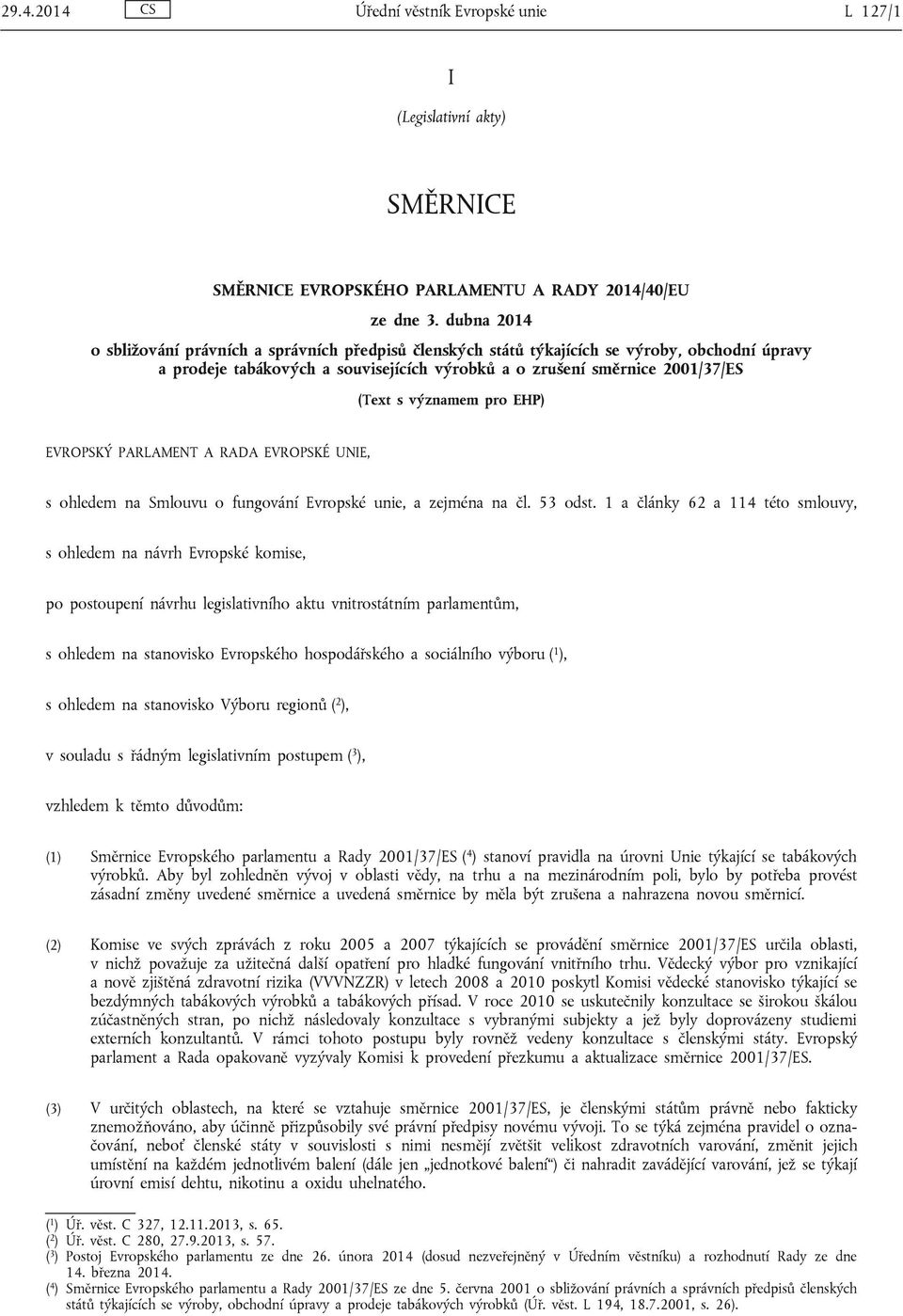 významem pro EHP) EVROPSKÝ PARLAMENT A RADA EVROPSKÉ UNIE, s ohledem na Smlouvu o fungování Evropské unie, a zejména na čl. 53 odst.