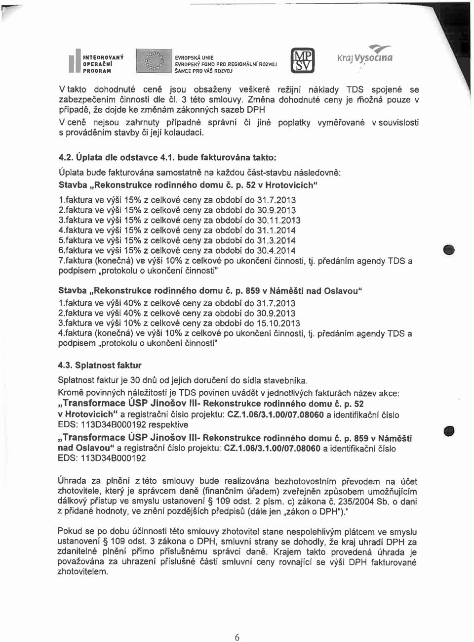 kolaudací. 4.2. Úplata dle odstavce 4.1. bude fakturována takto: Úplata bude fakturována samostatně na každou část-stavbu následovně: Stavba Rekonstrukce rodinného domu č. p. 52 v Hrotovicích" 1.