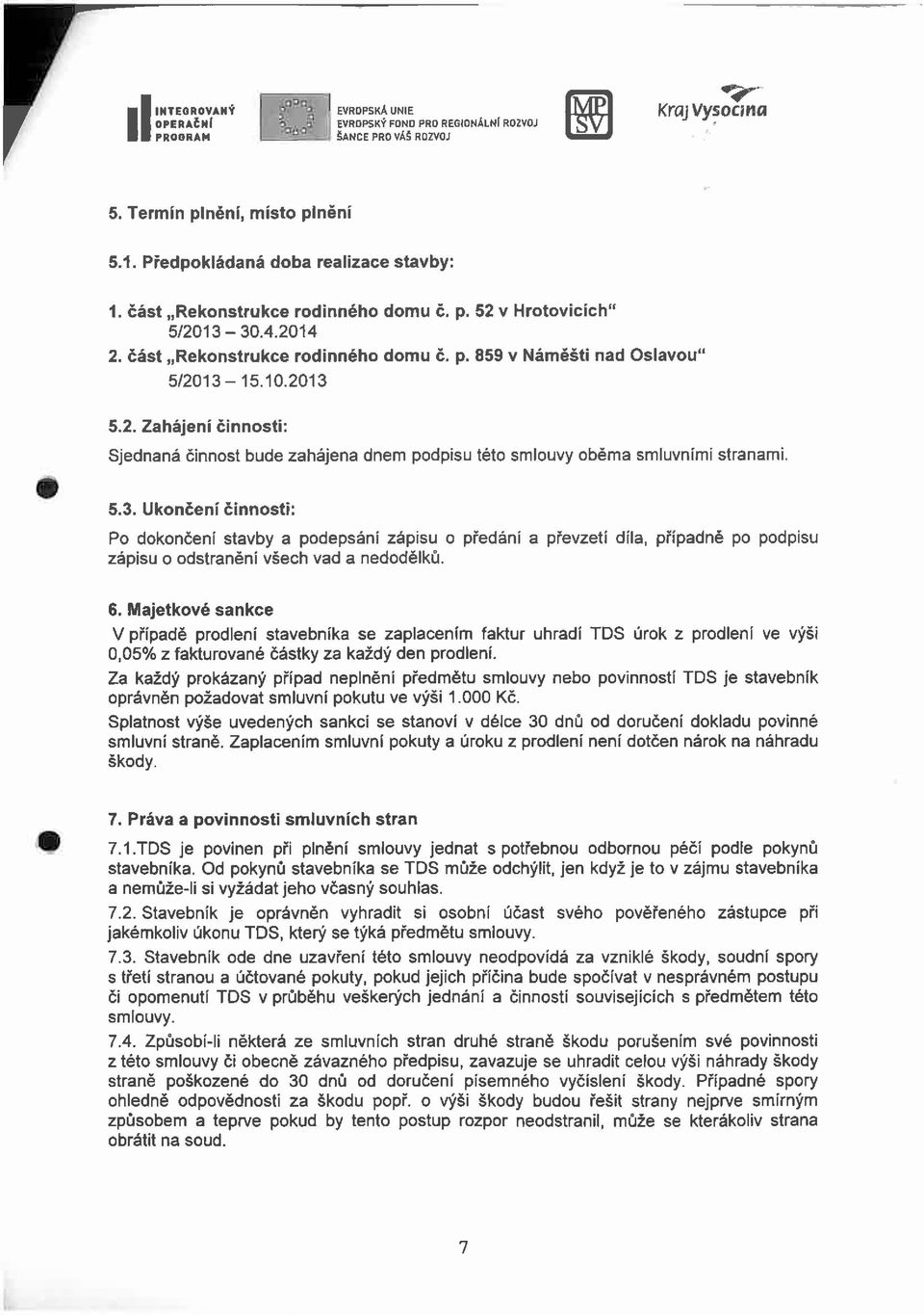 5.3. Ukončení činnosti: Po dokončení stavby a podepsáni zápisu o předání a převzetí díla, případně po podpisu zápisu o odstranění všech vad a nedodělků. 6.