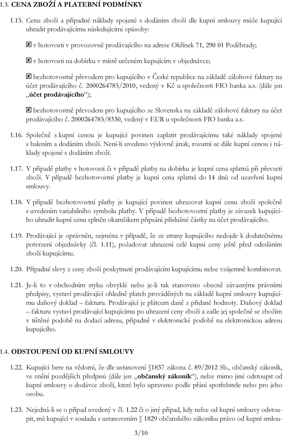 Poděbrady; v hotovosti na dobírku v místě určeném kupujícím v objednávce; bezhotovostně převodem pro kupujícího v České republice na základě zálohové faktury na účet prodávajícího č.