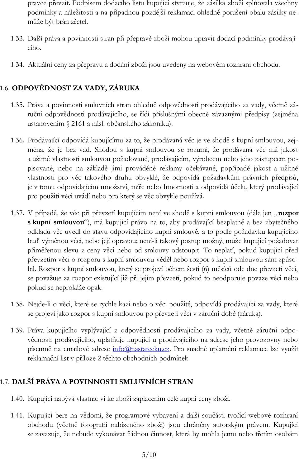 Další práva a povinnosti stran při přepravě zboží mohou upravit dodací podmínky prodávajícího. 1.34. Aktuální ceny za přepravu a dodání zboží jsou uvedeny na webovém rozhraní obchodu. 1.6.