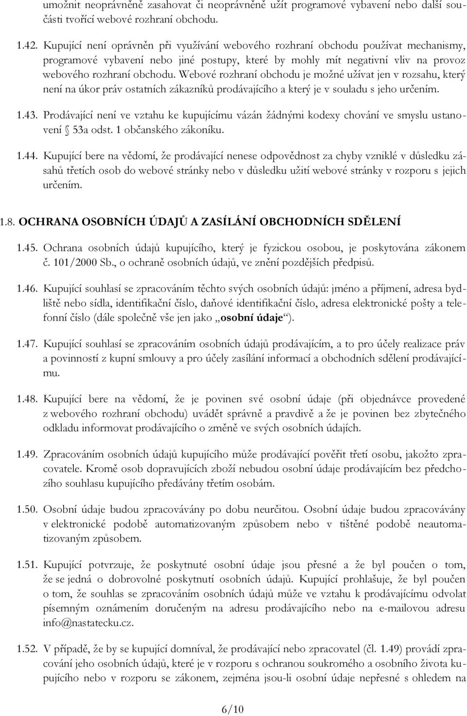 Webové rozhraní obchodu je možné užívat jen v rozsahu, který není na úkor práv ostatních zákazníků prodávajícího a který je v souladu s jeho určením. 1.43.