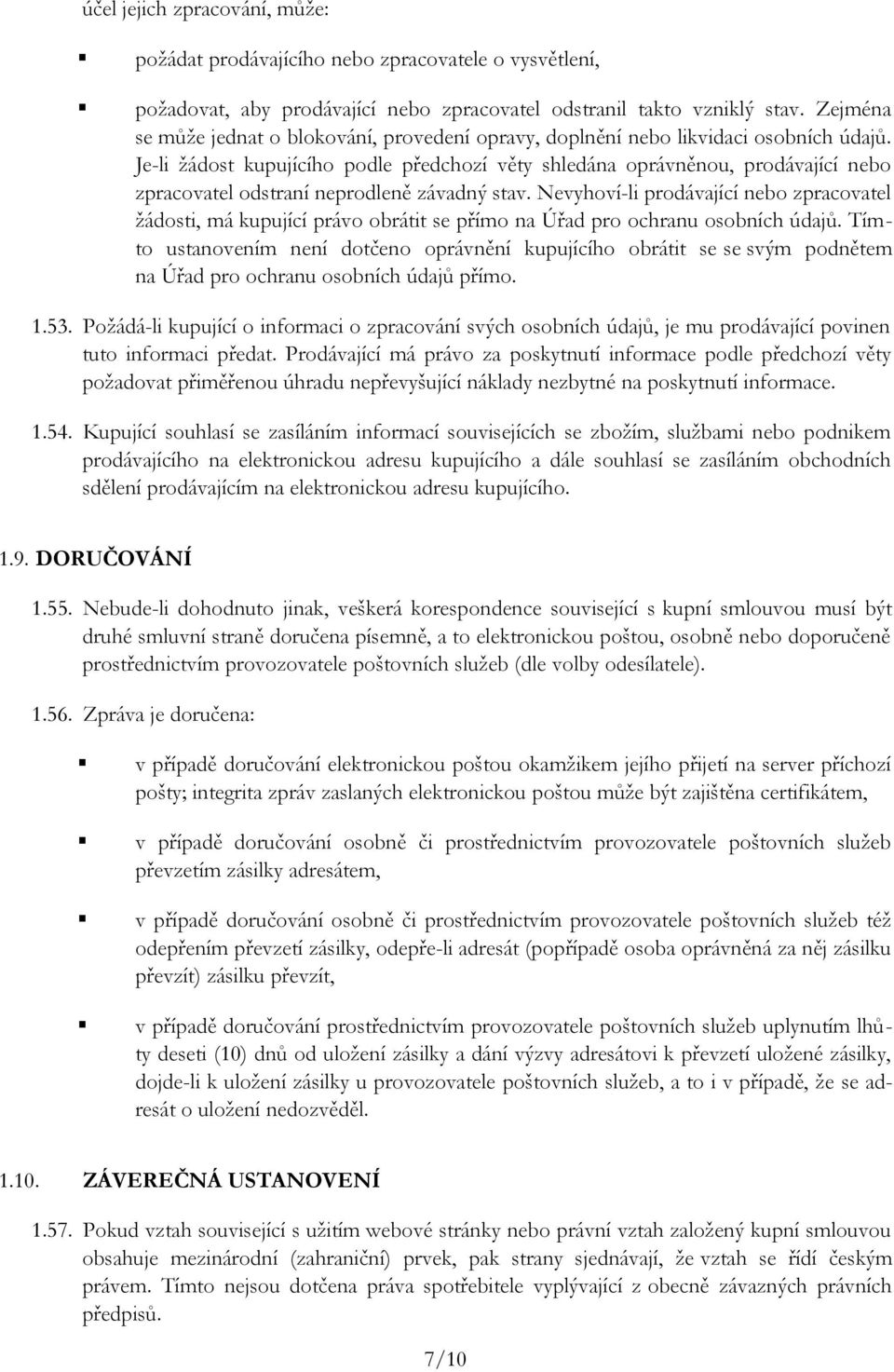 Je-li žádost kupujícího podle předchozí věty shledána oprávněnou, prodávající nebo zpracovatel odstraní neprodleně závadný stav.