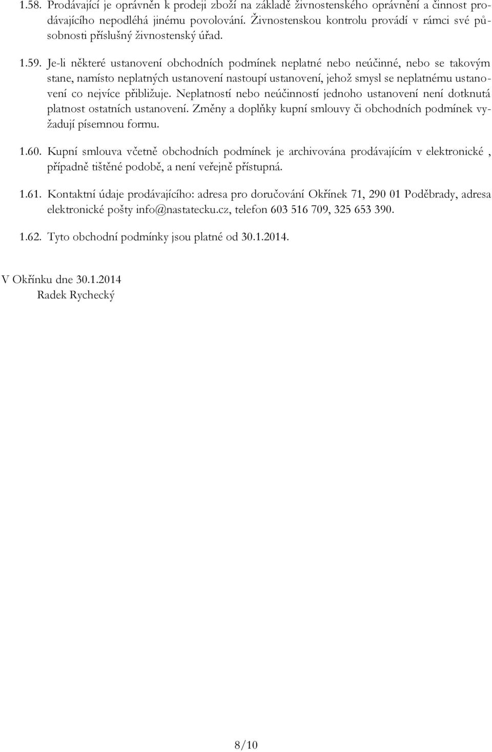 Je-li některé ustanovení obchodních podmínek neplatné nebo neúčinné, nebo se takovým stane, namísto neplatných ustanovení nastoupí ustanovení, jehož smysl se neplatnému ustanovení co nejvíce