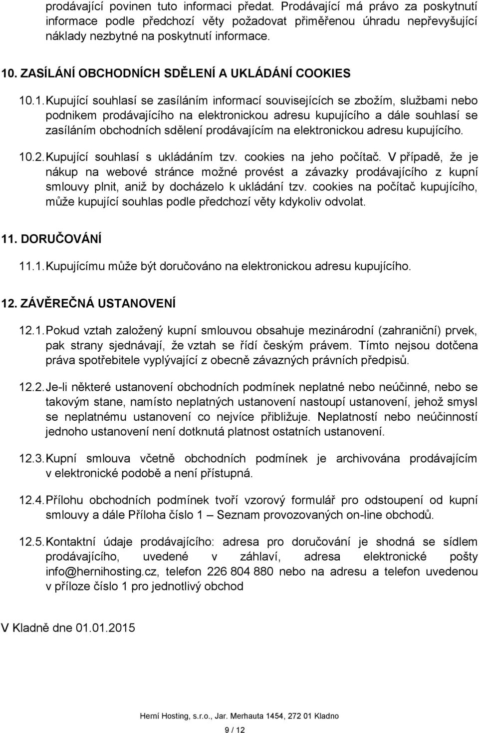 .1. Kupující souhlasí se zasíláním informací souvisejících se zbožím, službami nebo podnikem prodávajícího na elektronickou adresu kupujícího a dále souhlasí se zasíláním obchodních sdělení