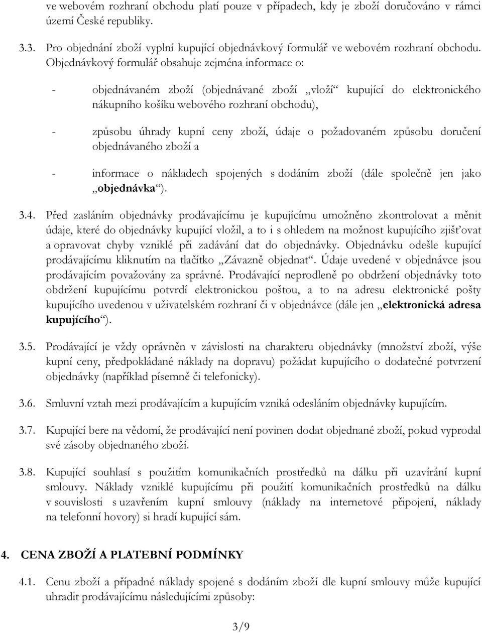 zboží, údaje o požadovaném způsobu doručení objednávaného zboží a - informace o nákladech spojených s dodáním zboží (dále společně jen jako objednávka ). 3.4.