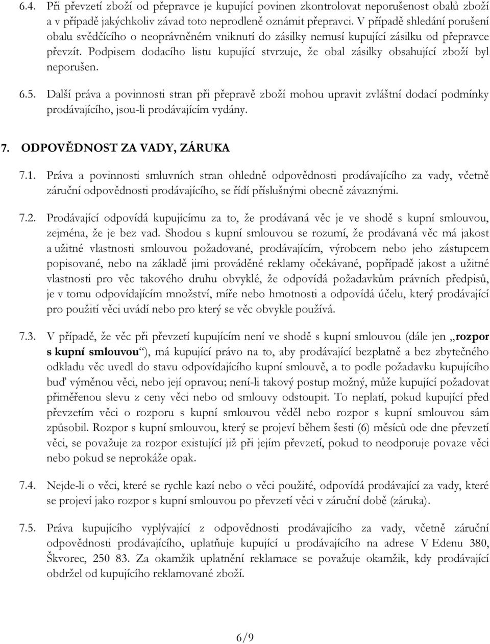 Podpisem dodacího listu kupující stvrzuje, že obal zásilky obsahující zboží byl neporušen. 6.5.