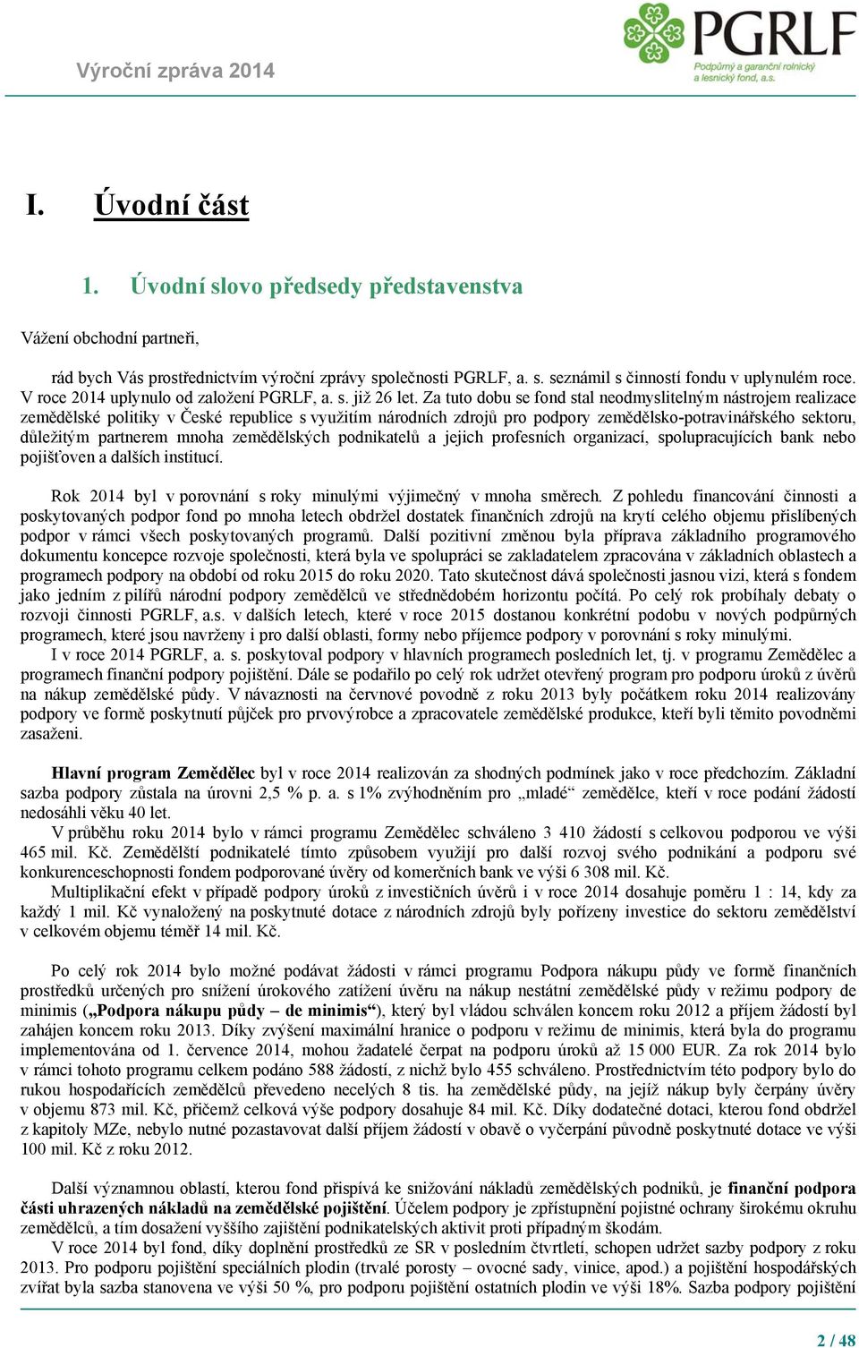 Za tuto dobu se fond stal neodmyslitelným nástrojem realizace zemědělské politiky v České republice s využitím národních zdrojů pro podpory zemědělsko-potravinářského sektoru, důležitým partnerem