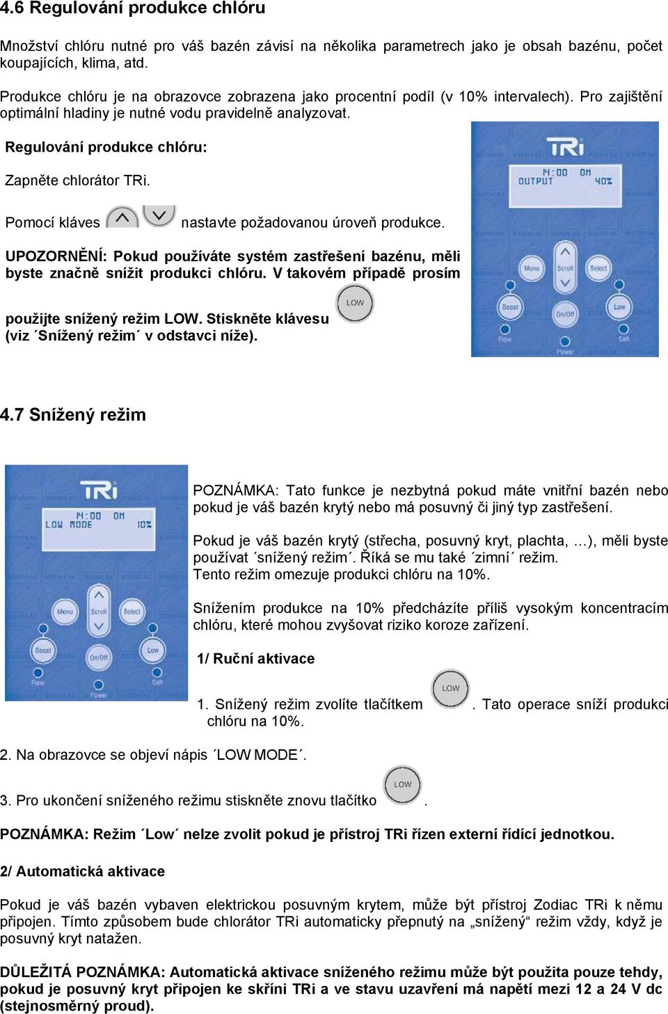 Regulování produkce chlóru: Zapněte chlorátor TRi. Pomocí kláves nastavte poţadovanou úroveň produkce. UPOZORNĚNÍ: Pokud pouţíváte systém zastřešení bazénu, měli byste značně sníţit produkci chlóru.