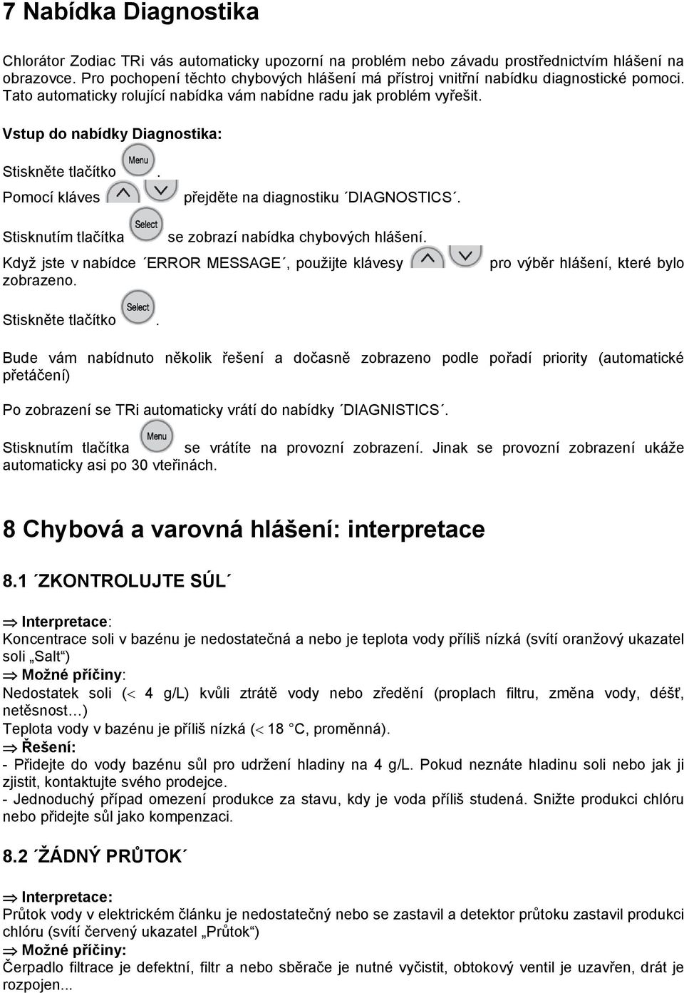 Vstup do nabídky Diagnostika: Stiskněte tlačítko. Pomocí kláves přejděte na diagnostiku DIAGNOSTICS. se zobrazí nabídka chybových hlášení.
