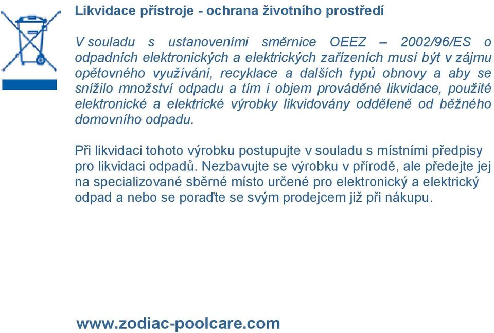 výrobky likvidovány odděleně od běžného domovního odpadu. Při likvidaci tohoto výrobku postupujte v souladu s místními předpisy pro likvidaci odpadů.