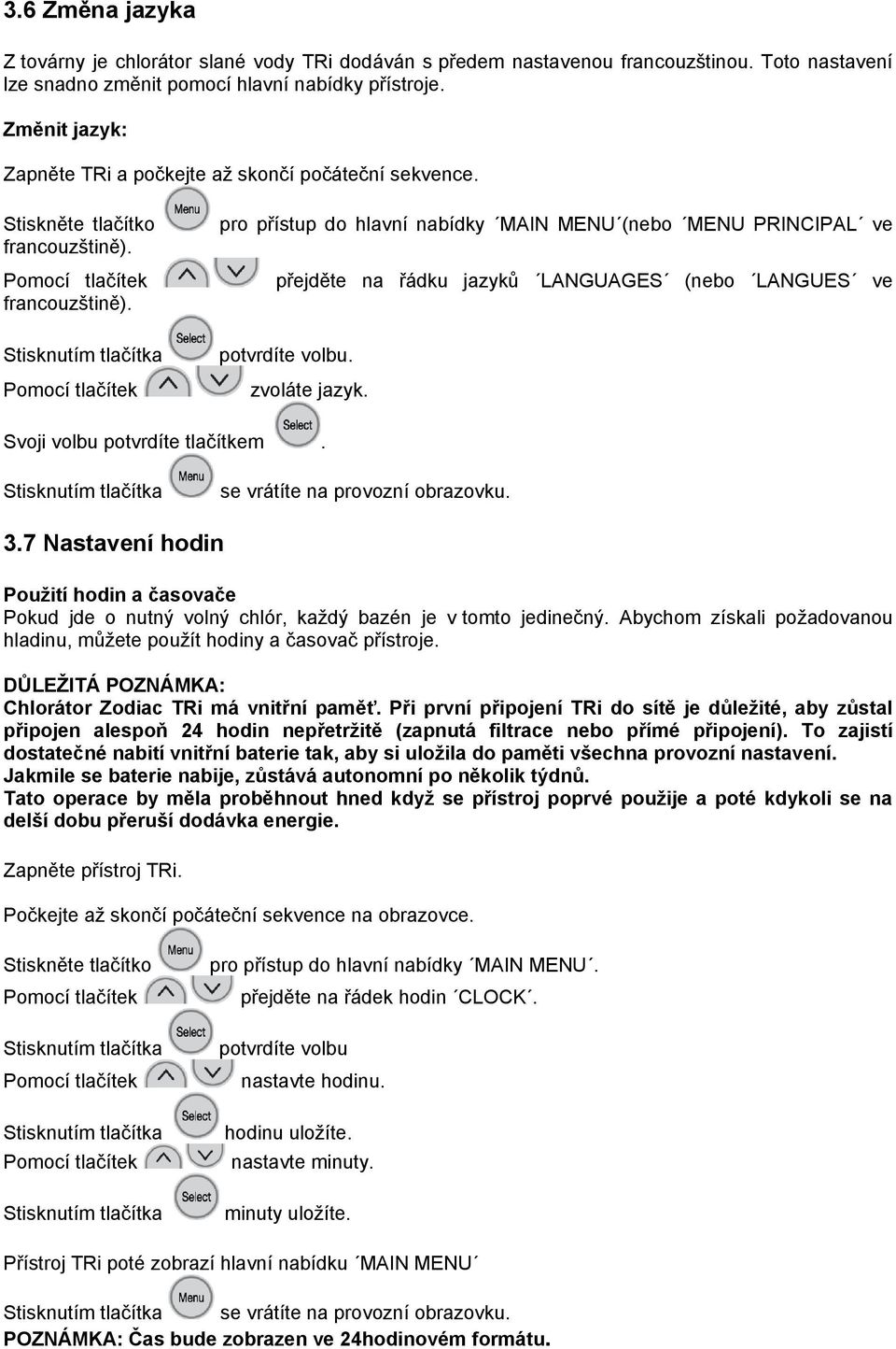 Pomocí tlačítek pro přístup do hlavní nabídky MAIN MENU (nebo MENU PRINCIPAL ve přejděte na řádku jazyků LANGUAGES (nebo LANGUES ve potvrdíte volbu. zvoláte jazyk. Svoji volbu potvrdíte tlačítkem.