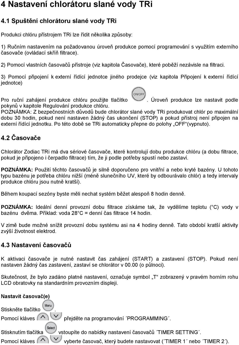 (ovládací skříň filtrace). 2) Pomocí vlastních časovačů přístroje (viz kapitola Časovače), které poběţí nezávisle na filtraci.