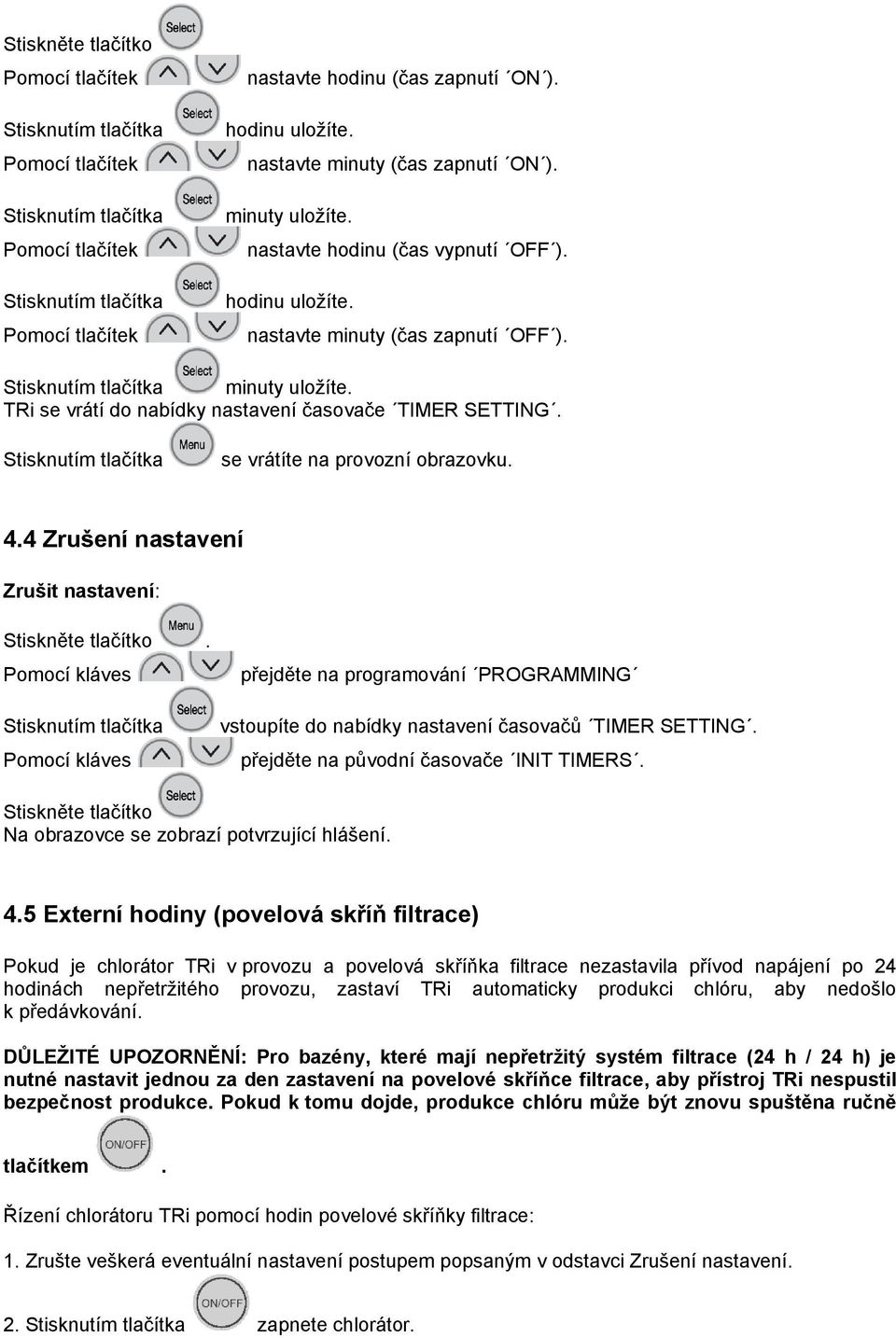 4 Zrušení nastavení Zrušit nastavení: Stiskněte tlačítko. Pomocí kláves Pomocí kláves přejděte na programování PROGRAMMING vstoupíte do nabídky nastavení časovačů TIMER SETTING.