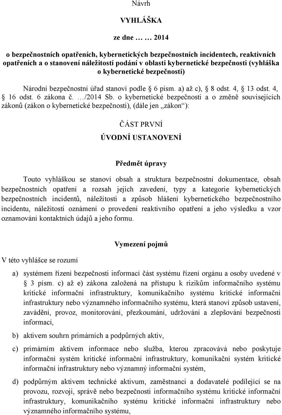 o kybernetické bezpečnosti a o změně souvisejících zákonů (zákon o kybernetické bezpečnosti), (dále jen zákon ): ČÁST PRVNÍ ÚVODNÍ USTANOVENÍ Předmět úpravy Touto vyhláškou se stanoví obsah a