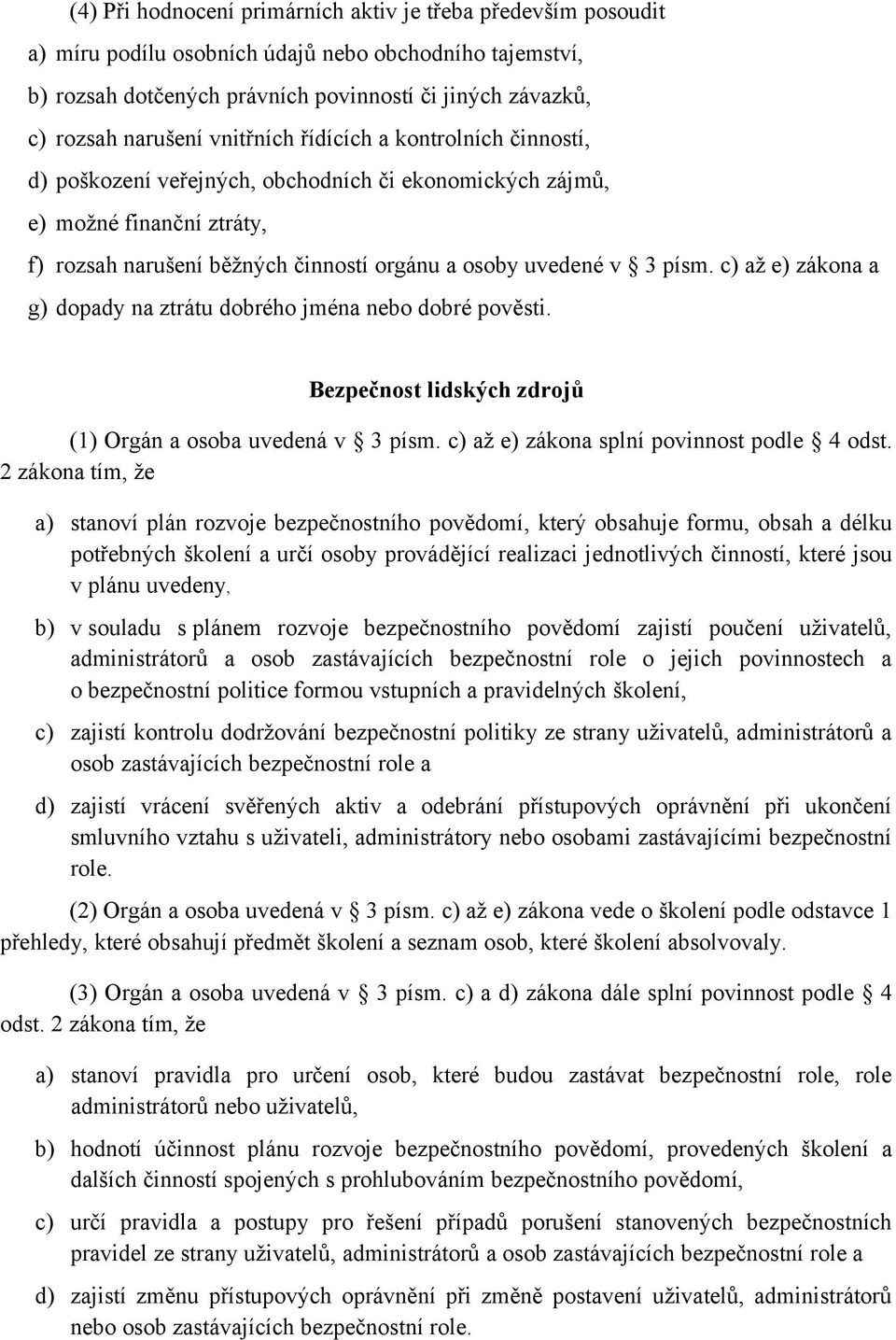 c) až e) zákona a g) dopady na ztrátu dobrého jména nebo dobré pověsti. Bezpečnost lidských zdrojů (1) Orgán a osoba uvedená v 3 písm. c) až e) zákona splní povinnost podle 4 odst.