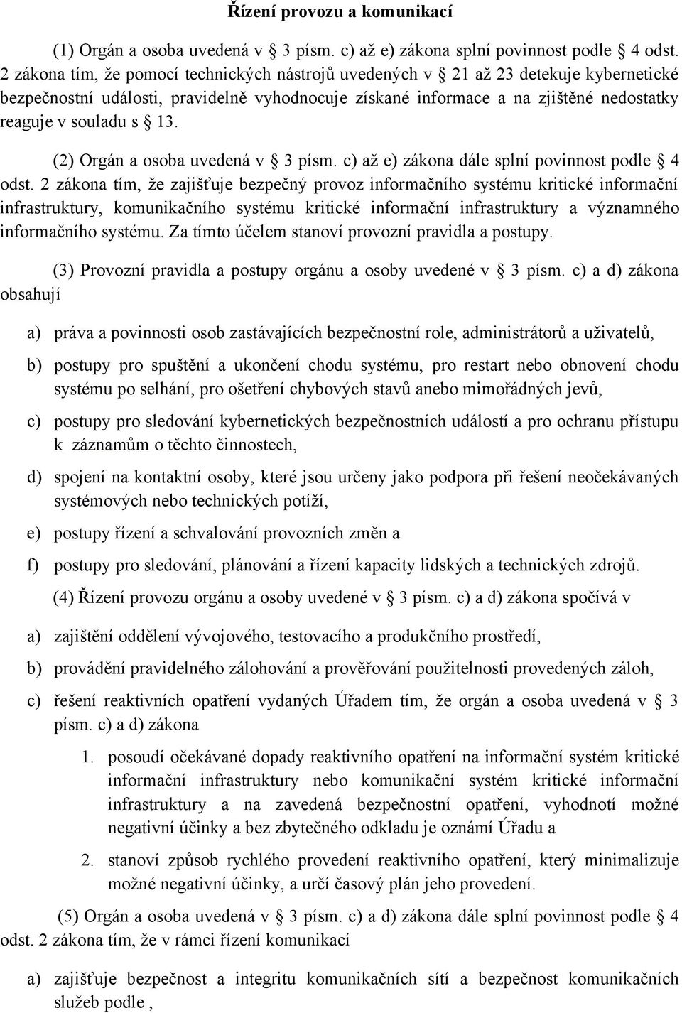 (2) Orgán a osoba uvedená v 3 písm. c) až e) zákona dále splní povinnost podle 4 odst.