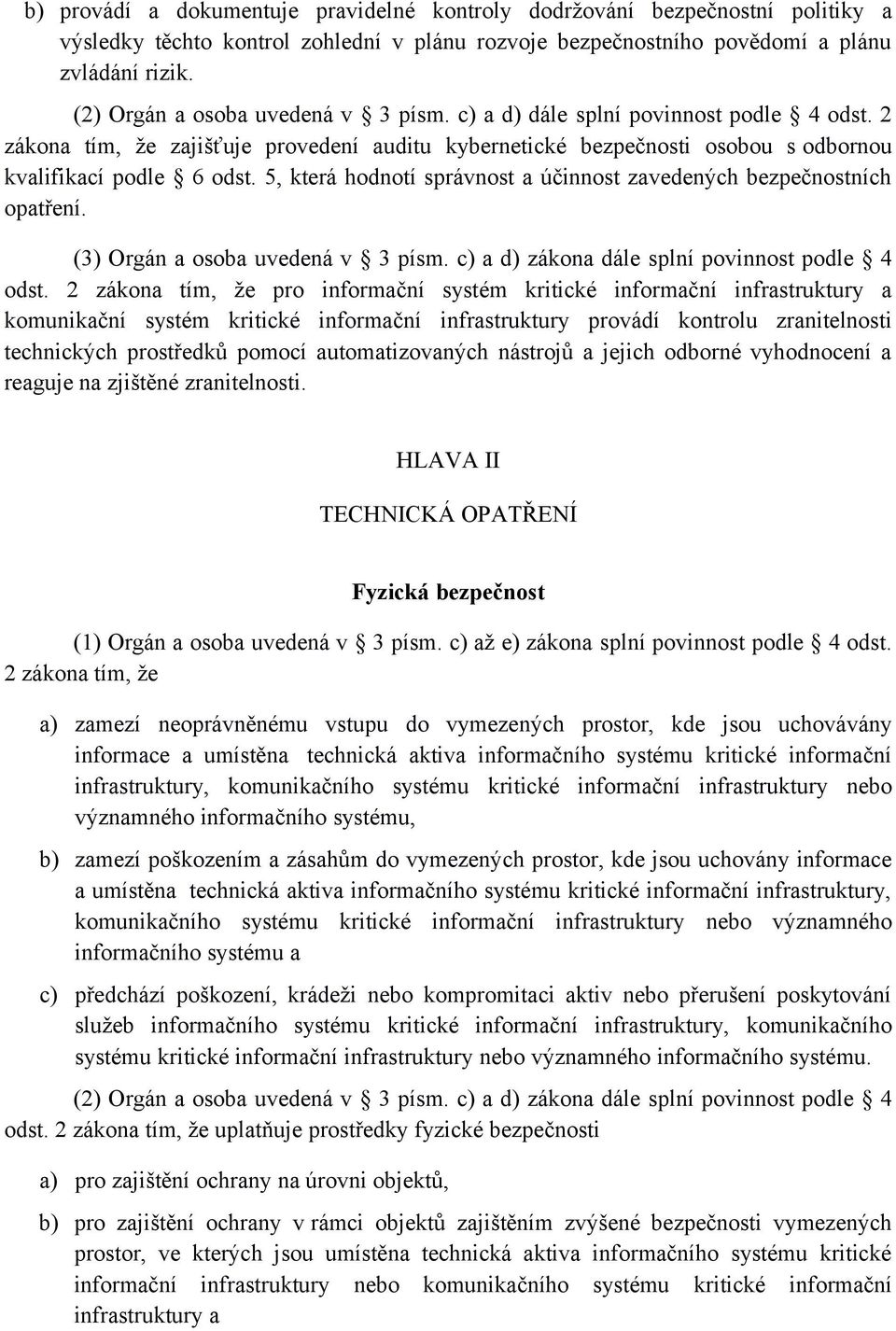 5, která hodnotí správnost a účinnost zavedených bezpečnostních opatření. (3) Orgán a osoba uvedená v 3 písm. c) a d) zákona dále splní povinnost podle 4 odst.