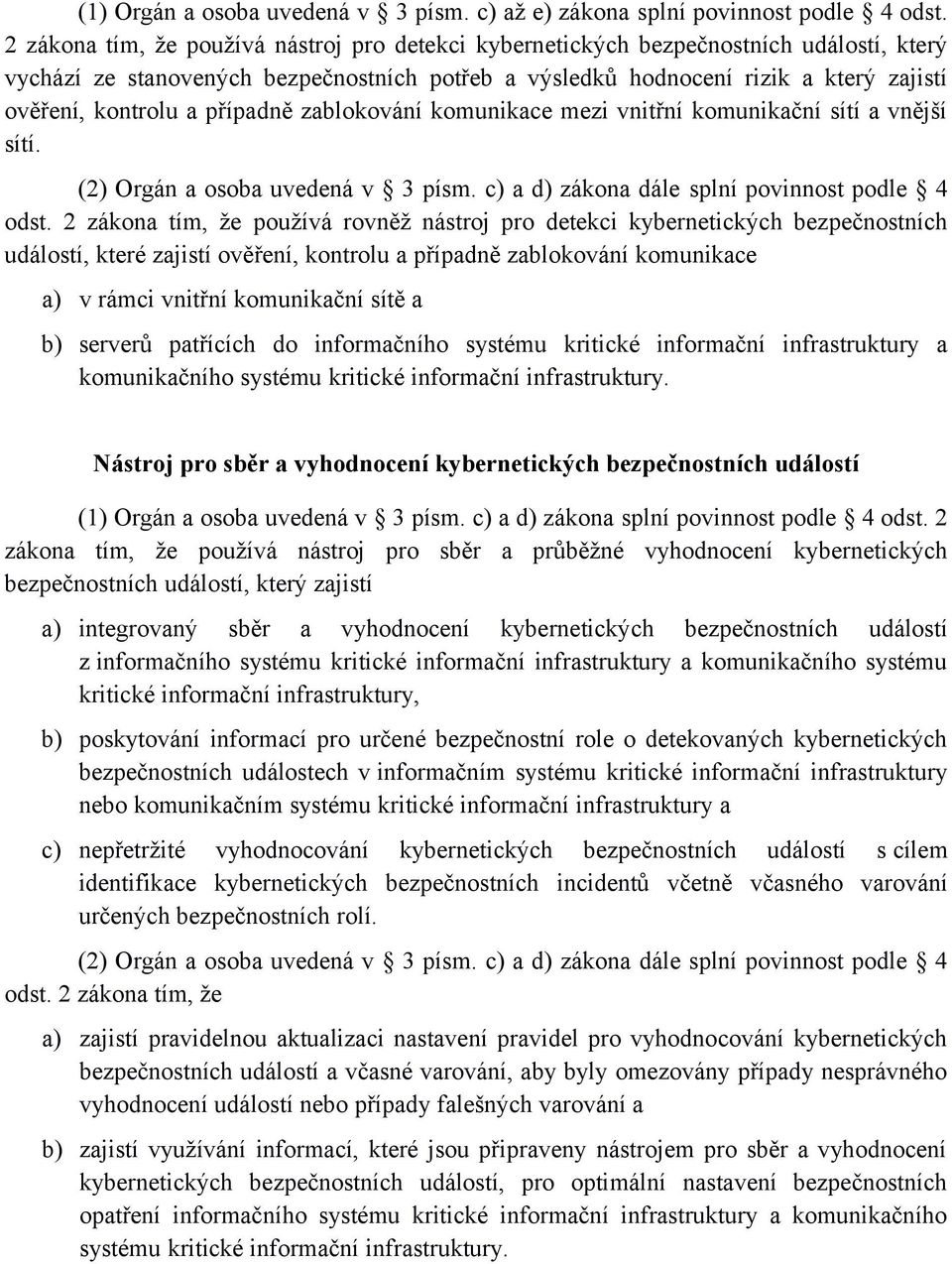 případně zablokování komunikace mezi vnitřní komunikační sítí a vnější sítí. (2) Orgán a osoba uvedená v 3 písm. c) a d) zákona dále splní povinnost podle 4 odst.