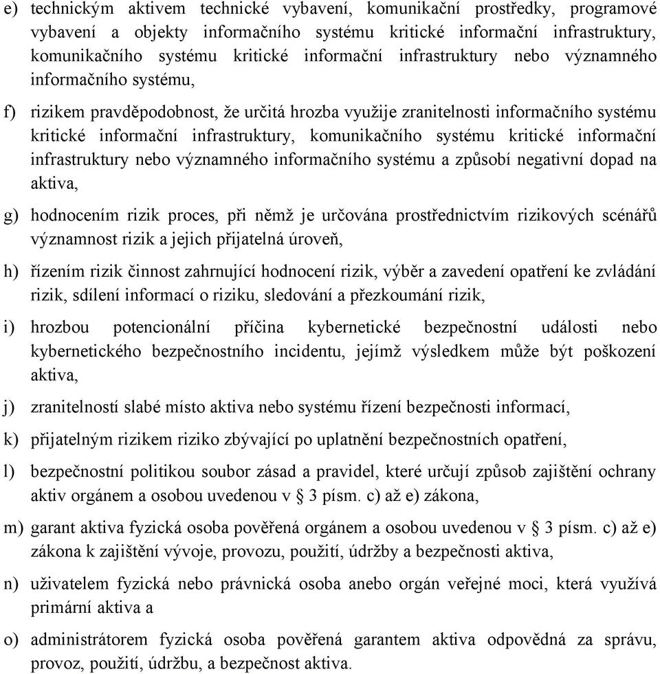 kritické informační infrastruktury nebo významného informačního systému a způsobí negativní dopad na aktiva, g) hodnocením rizik proces, při němž je určována prostřednictvím rizikových scénářů