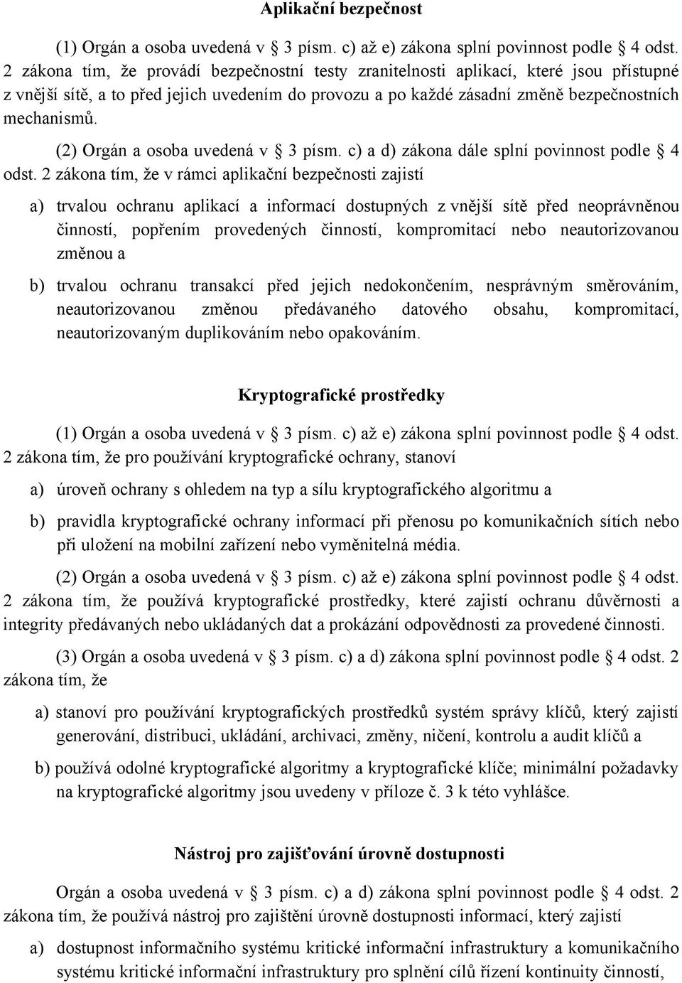 (2) Orgán a osoba uvedená v 3 písm. c) a d) zákona dále splní povinnost podle 4 odst.