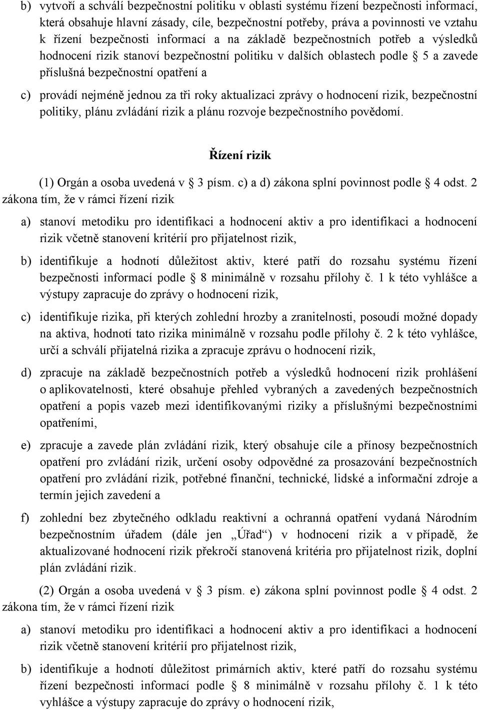 za tři roky aktualizaci zprávy o hodnocení rizik, bezpečnostní politiky, plánu zvládání rizik a plánu rozvoje bezpečnostního povědomí. Řízení rizik (1) Orgán a osoba uvedená v 3 písm.