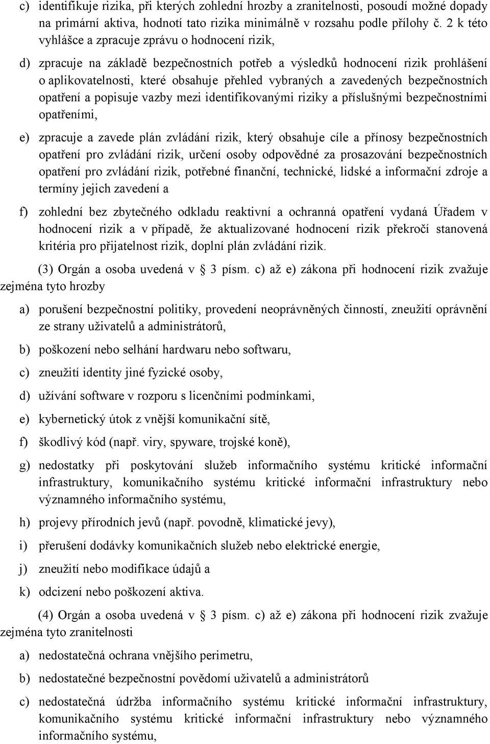 zavedených bezpečnostních opatření a popisuje vazby mezi identifikovanými riziky a příslušnými bezpečnostními opatřeními, e) zpracuje a zavede plán zvládání rizik, který obsahuje cíle a přínosy