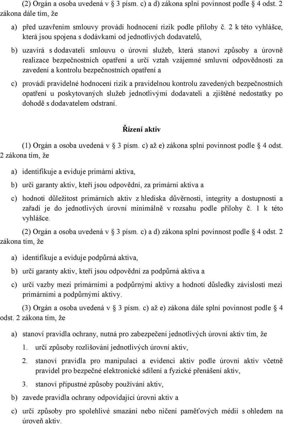 vztah vzájemné smluvní odpovědnosti za zavedení a kontrolu bezpečnostních opatření a c) provádí pravidelné hodnocení rizik a pravidelnou kontrolu zavedených bezpečnostních opatření u poskytovaných