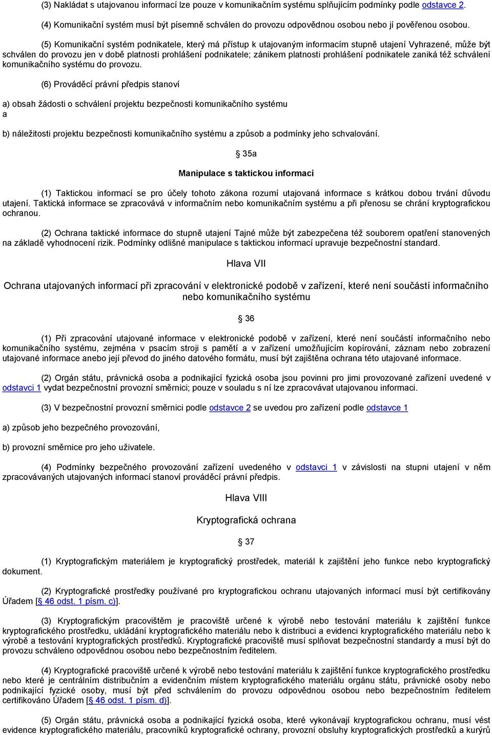 (5) Komunikační systém podnikatele, který má přístup k utajovaným informacím stupně utajení Vyhrazené, může být schválen do provozu jen v době platnosti prohlášení podnikatele; zánikem platnosti