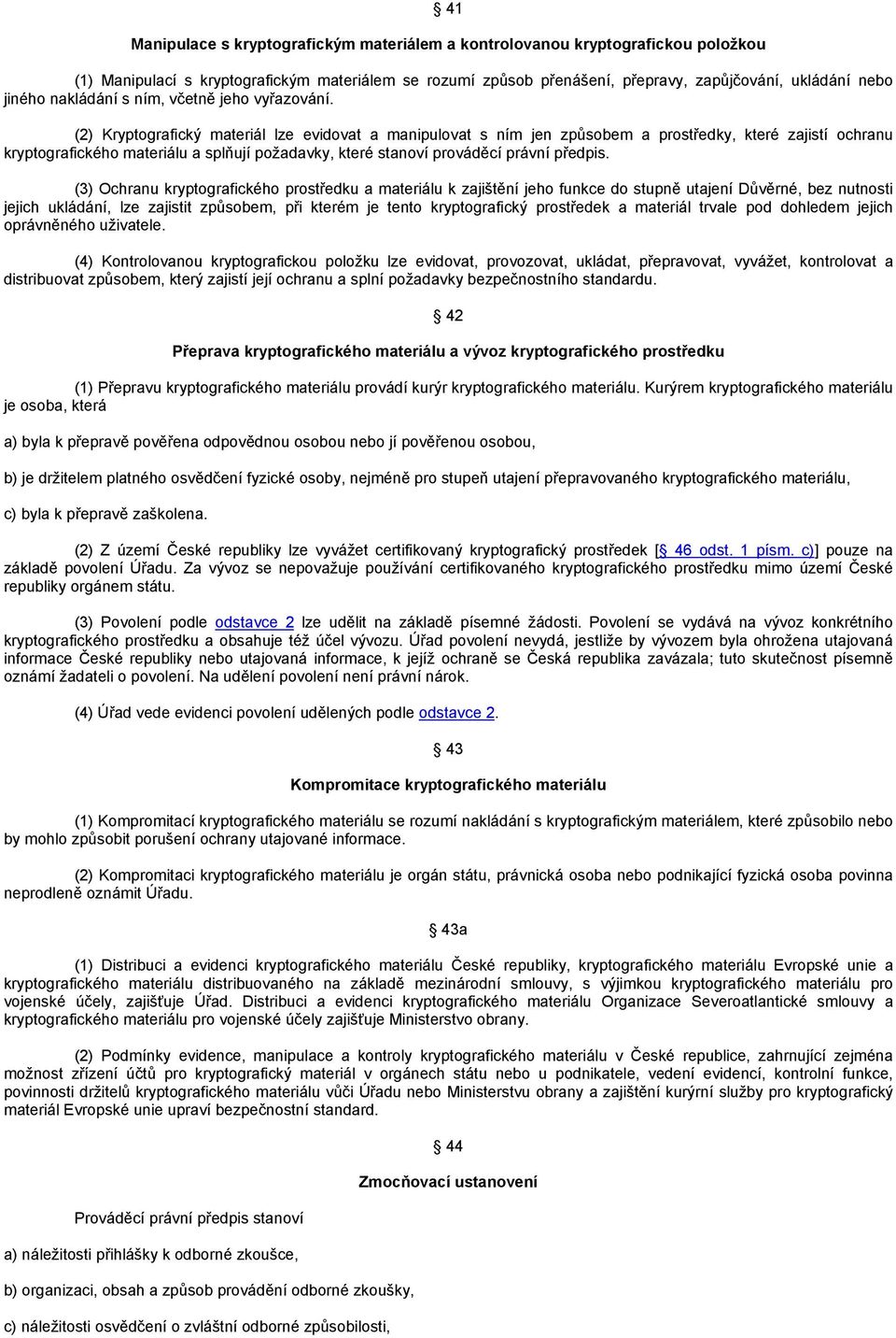 (2) Kryptografický materiál lze evidovat a manipulovat s ním jen způsobem a prostředky, které zajistí ochranu kryptografického materiálu a splňují požadavky, které stanoví prováděcí právní předpis.