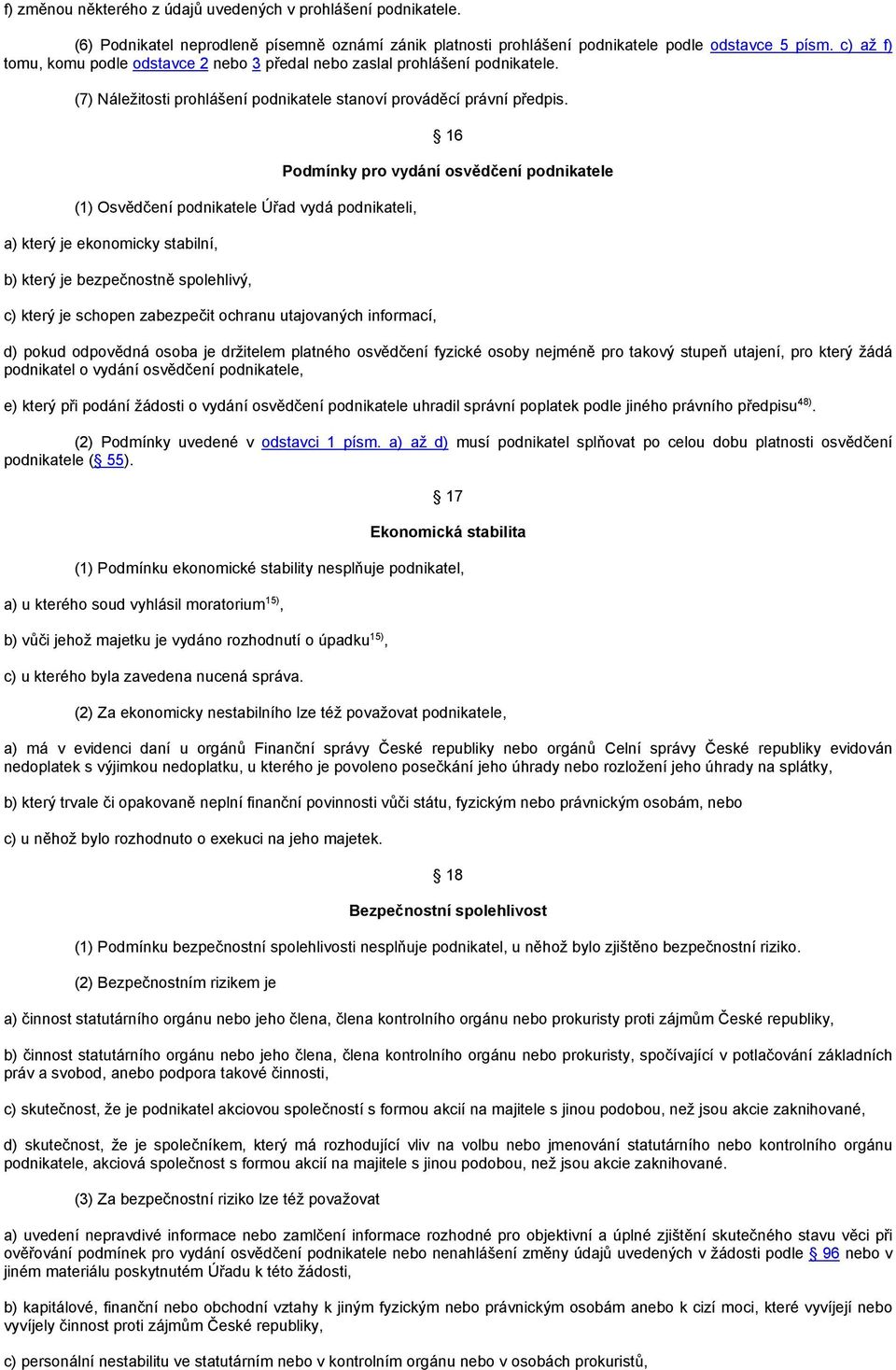 (1) Osvědčení podnikatele Úřad vydá podnikateli, a) který je ekonomicky stabilní, b) který je bezpečnostně spolehlivý, c) který je schopen zabezpečit ochranu utajovaných informací, 16 Podmínky pro