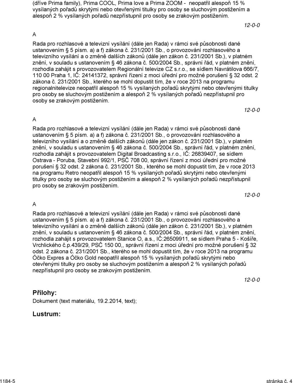 , o provozování rozhlasového a televizního vysílání a o změně dalších zákonů (dále jen zákon č. 231/2001 Sb.), v platném znění, v souladu s ustanovením 46 zákona č. 500/2004 Sb.