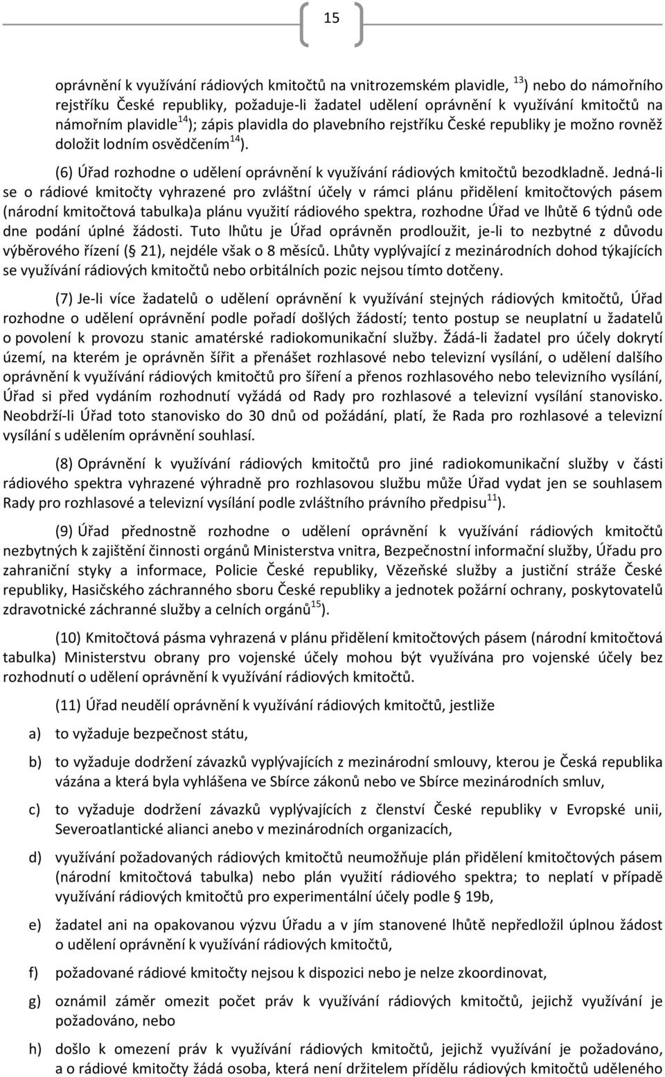 Jedná-li se o rádiové kmitočty vyhrazené pro zvláštní účely v rámci plánu přidělení kmitočtových pásem (národní kmitočtová tabulka)a plánu využití rádiového spektra, rozhodne Úřad ve lhůtě 6 týdnů