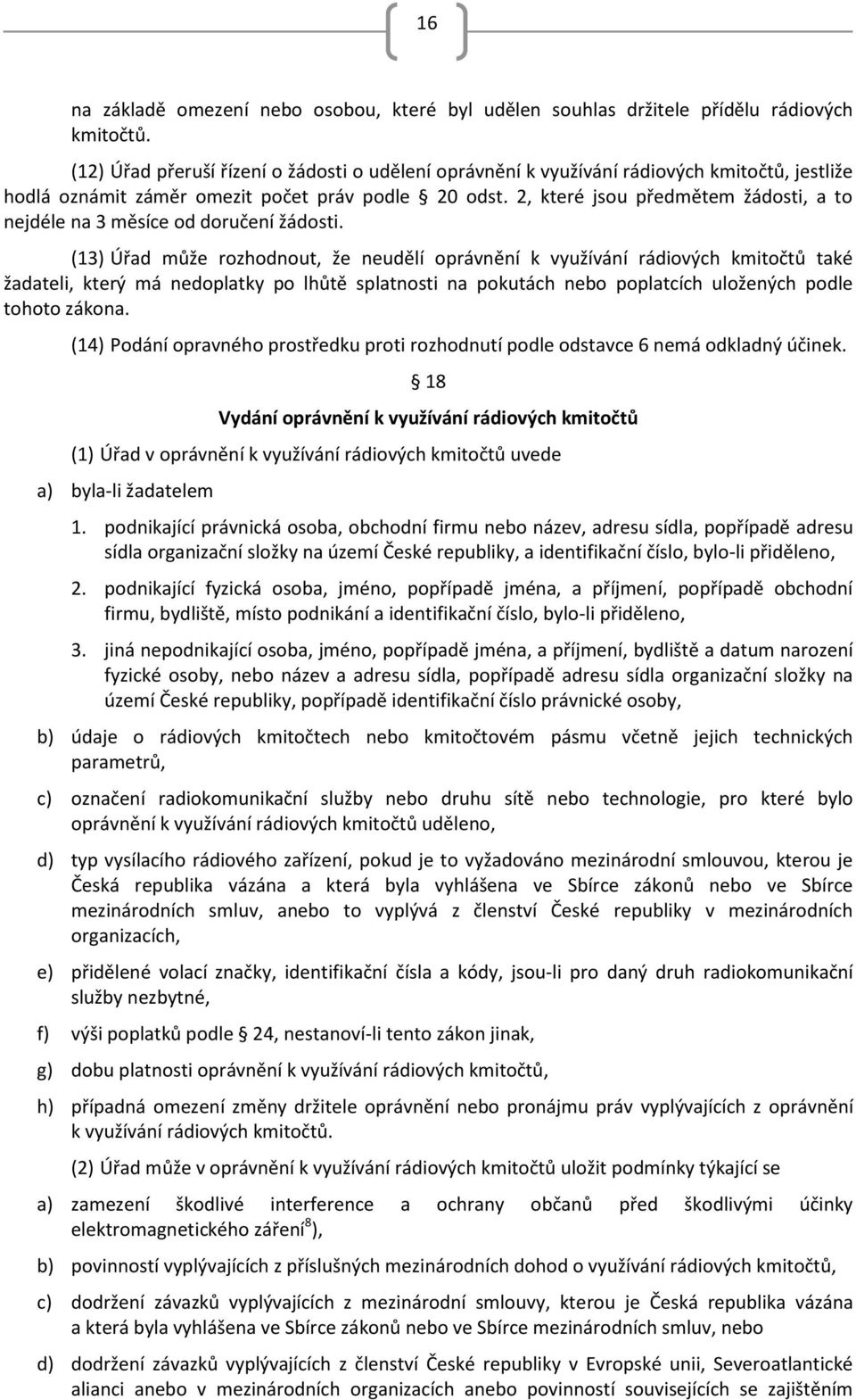 2, které jsou předmětem žádosti, a to nejdéle na 3 měsíce od doručení žádosti.