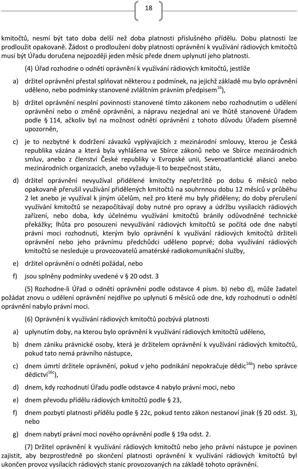 (4) Úřad rozhodne o odnětí oprávnění k využívání rádiových kmitočtů, jestliže a) držitel oprávnění přestal splňovat některou z podmínek, na jejichž základě mu bylo oprávnění uděleno, nebo podmínky