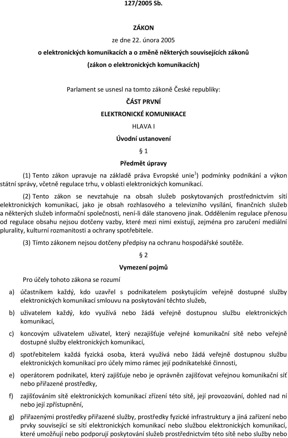 KOMUNIKACE HLAVA I Úvodní ustanovení 1 Předmět úpravy (1) Tento zákon upravuje na základě práva Evropské unie 1 ) podmínky podnikání a výkon státní správy, včetně regulace trhu, v oblasti