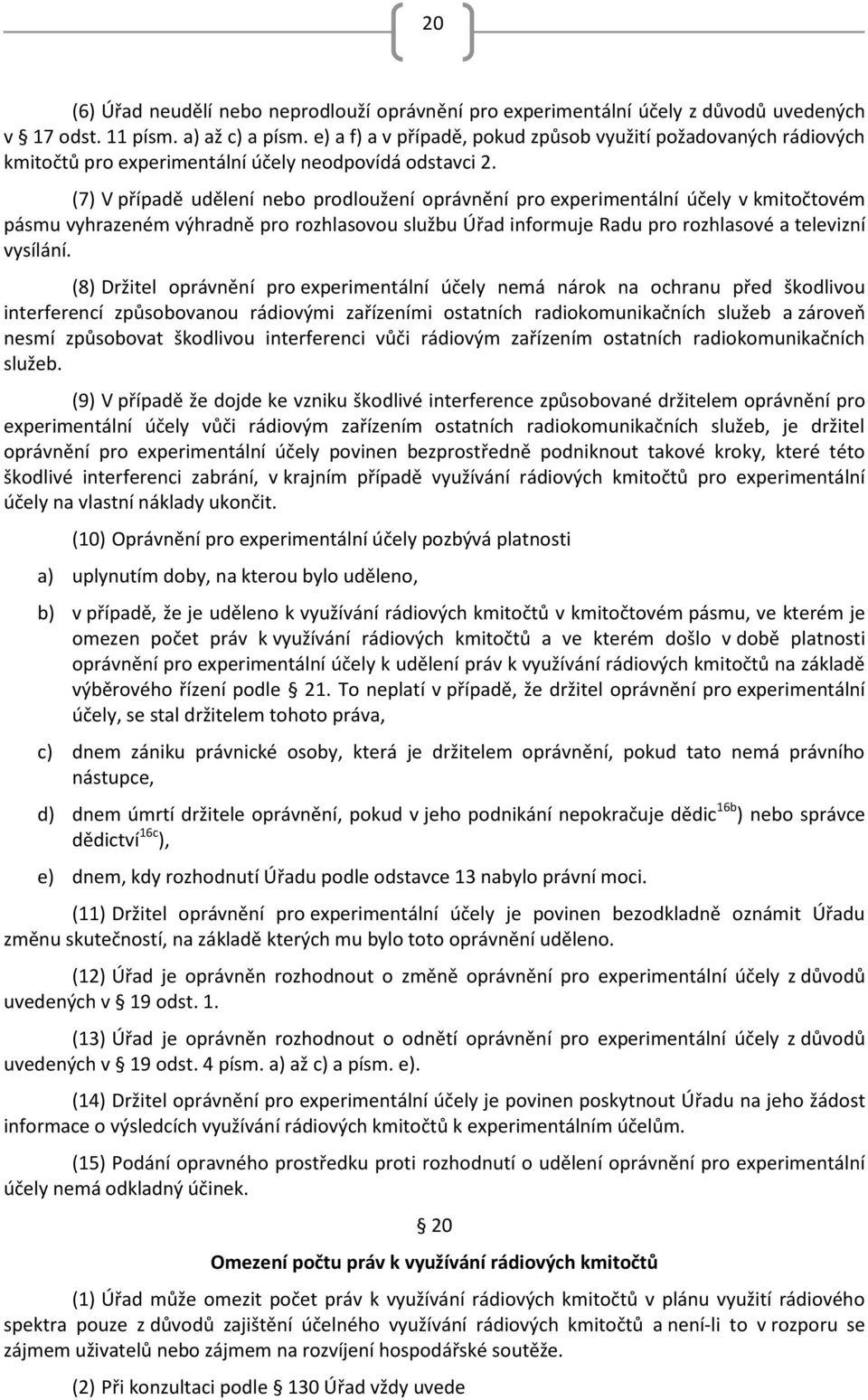 (7) V případě udělení nebo prodloužení oprávnění pro experimentální účely v kmitočtovém pásmu vyhrazeném výhradně pro rozhlasovou službu Úřad informuje Radu pro rozhlasové a televizní vysílání.