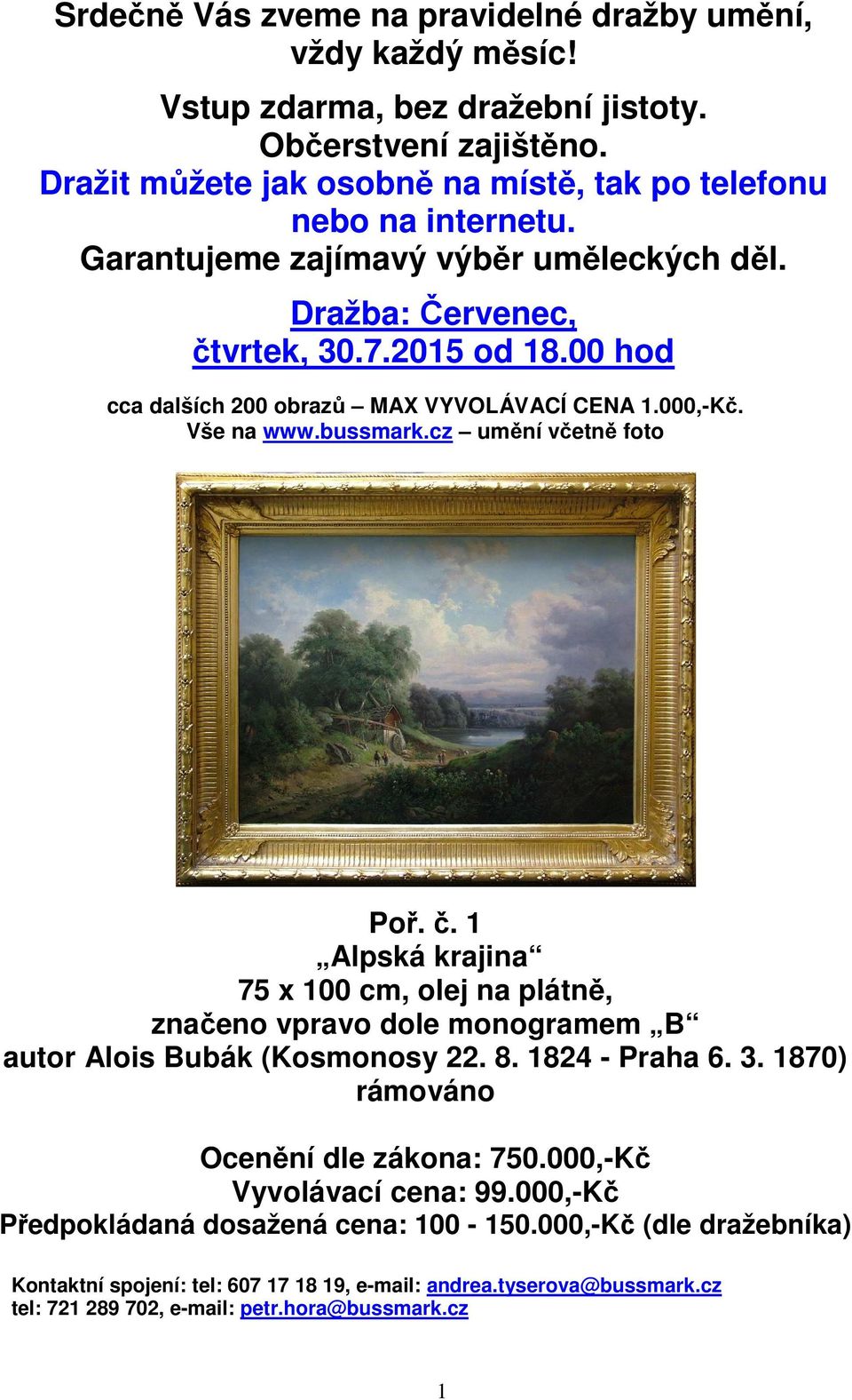 č. 1 Alpská krajina 75 x 100 cm, olej na plátně, značeno vpravo dole monogramem B autor Alois Bubák (Kosmonosy 22. 8. 1824 - Praha 6. 3. 1870) Ocenění dle : 750.000,-Kč Vyvolávací cena: 99.