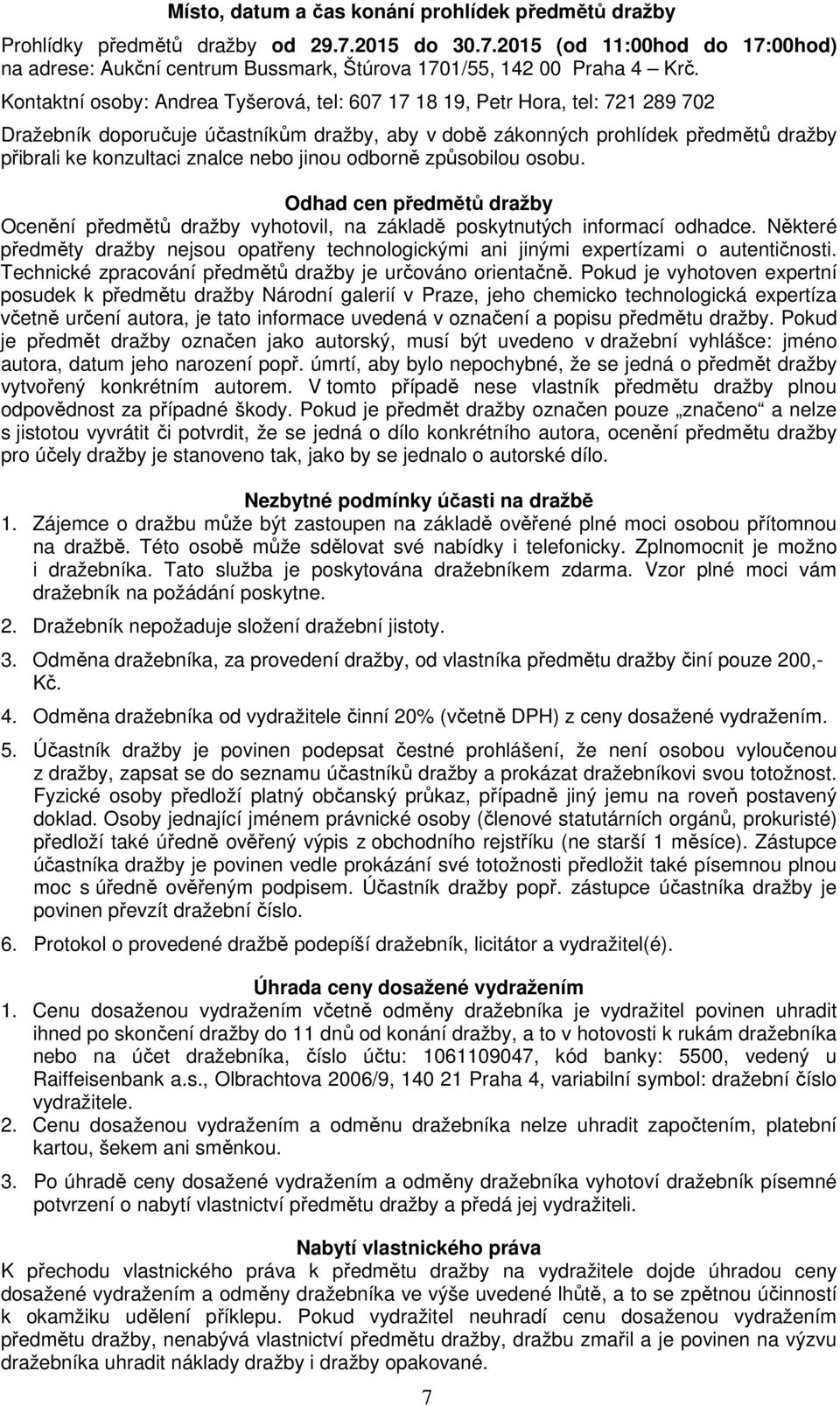 nebo jinou odborně způsobilou osobu. Odhad cen předmětů dražby Ocenění předmětů dražby vyhotovil, na základě poskytnutých informací odhadce.