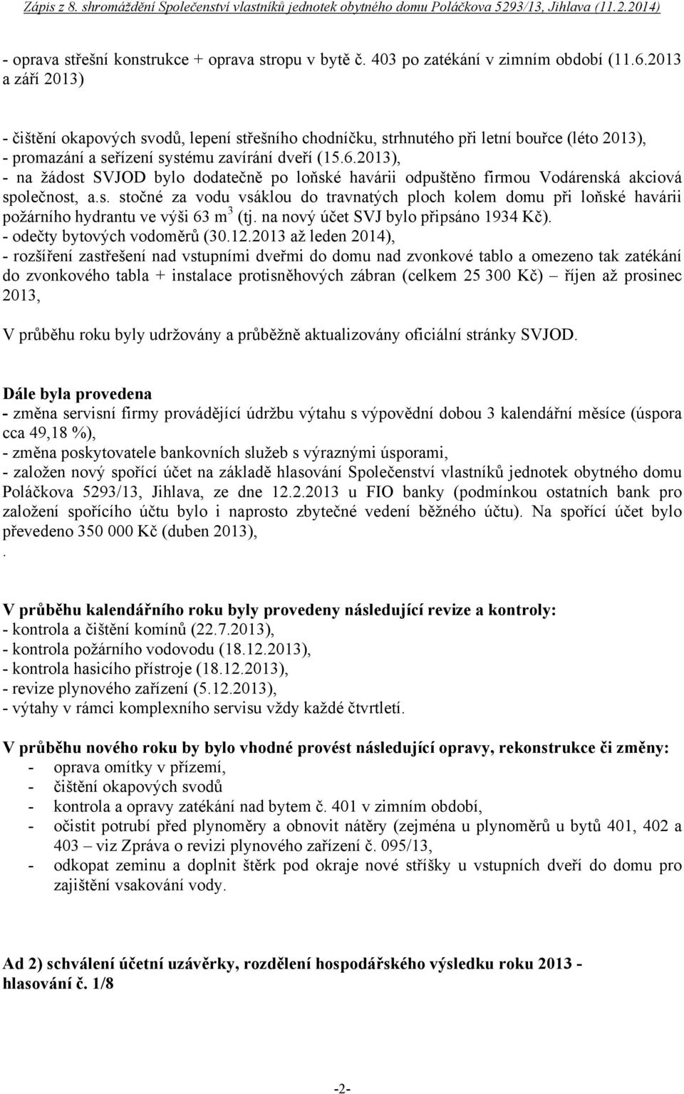 2013), - na žádost SVJOD bylo dodatečně po loňské havárii odpuštěno firmou Vodárenská akciová společnost, a.s. stočné za vodu vsáklou do travnatých ploch kolem domu při loňské havárii požárního hydrantu ve výši 63 m 3 (tj.